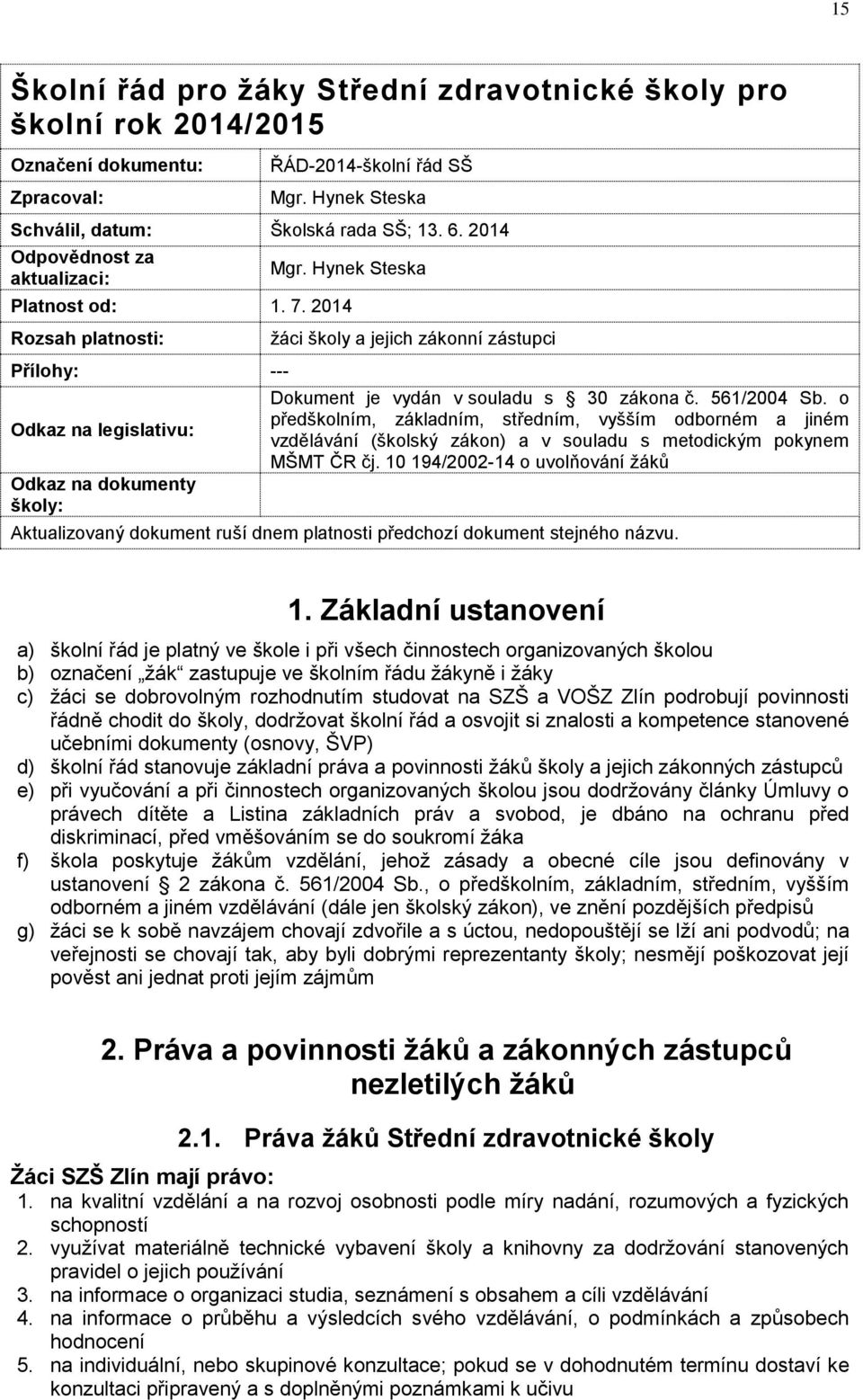 2014 Rozsah platnosti: žáci školy a jejich zákonní zástupci Přílohy: --- Odkaz na legislativu: Odkaz na dokumenty školy: Dokument je vydán v souladu s 30 zákona č. 561/2004 Sb.