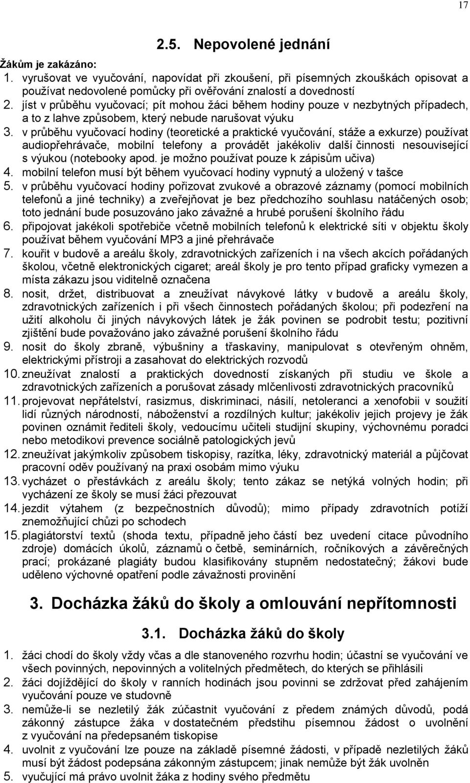 v průběhu vyučovací hodiny (teoretické a praktické vyučování, stáže a exkurze) používat audiopřehrávače, mobilní telefony a provádět jakékoliv další činnosti nesouvisející s výukou (notebooky apod.