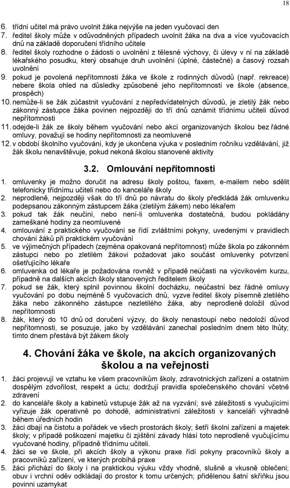 ředitel školy rozhodne o žádosti o uvolnění z tělesné výchovy, či úlevy v ní na základě lékařského posudku, který obsahuje druh uvolnění (úplné, částečné) a časový rozsah uvolnění 9.