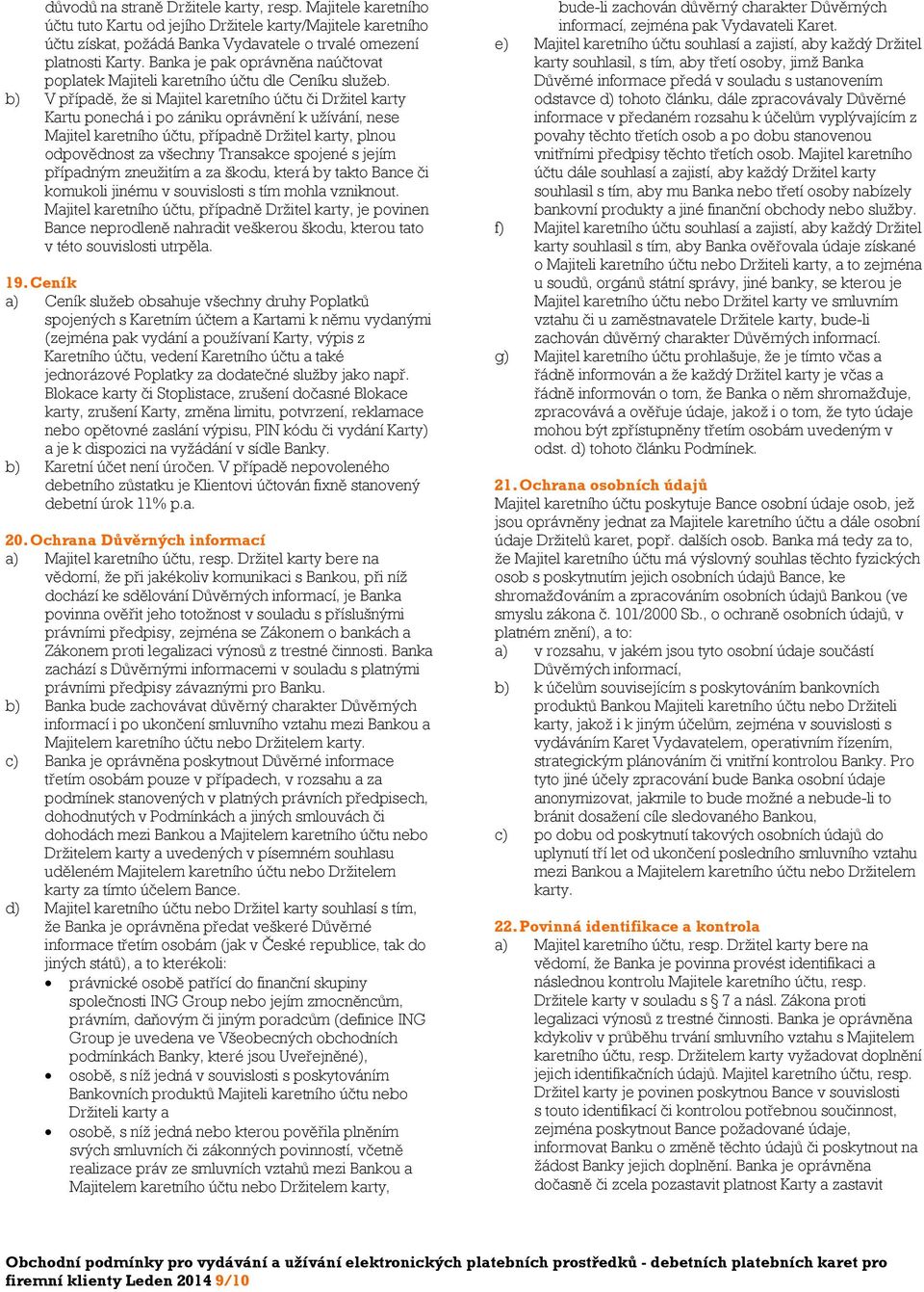 b) V případě, že si Majitel karetního účtu či Držitel karty Kartu ponechá i po zániku oprávnění k užívání, nese Majitel karetního účtu, případně Držitel karty, plnou odpovědnost za všechny Transakce