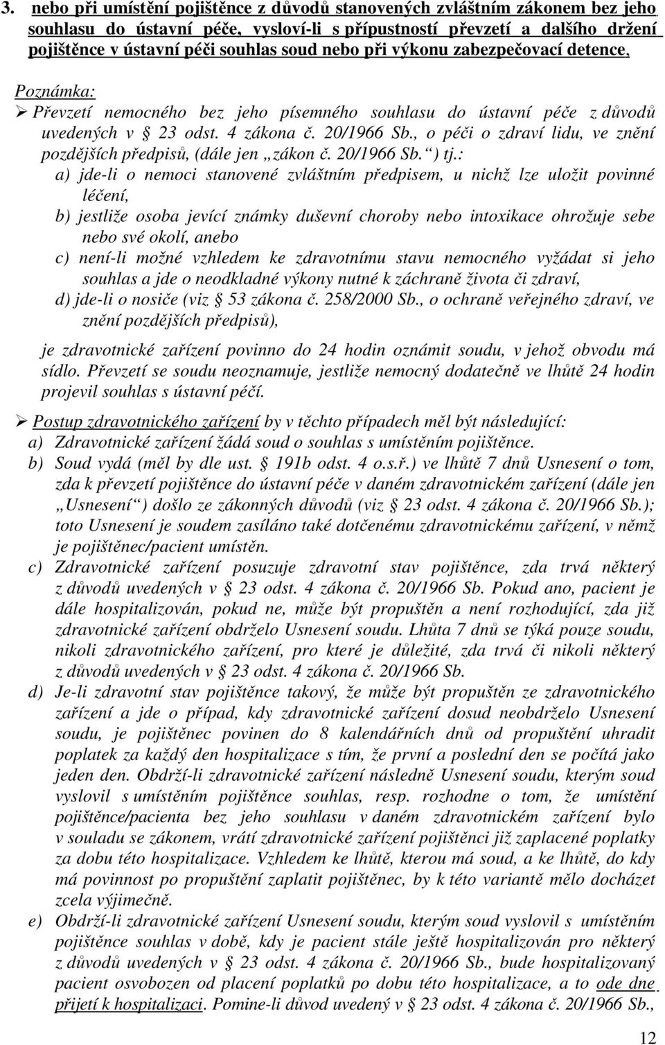 , o péči o zdraví lidu, ve znění pozdějších předpisů, (dále jen zákon č. 20/1966 Sb. ) tj.