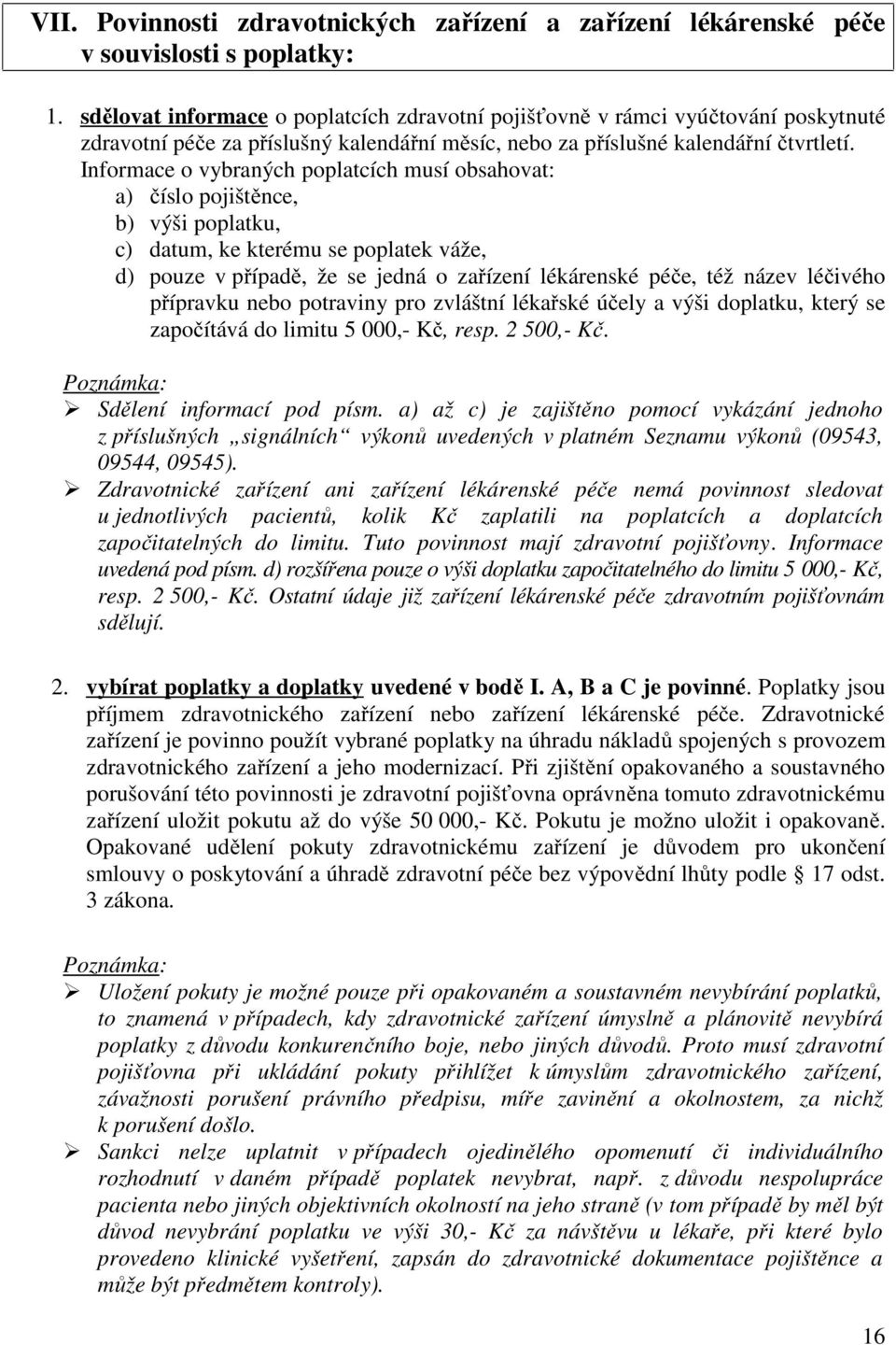 Informace o vybraných poplatcích musí obsahovat: a) číslo pojištěnce, b) výši poplatku, c) datum, ke kterému se poplatek váže, d) pouze v případě, že se jedná o zařízení lékárenské péče, též název