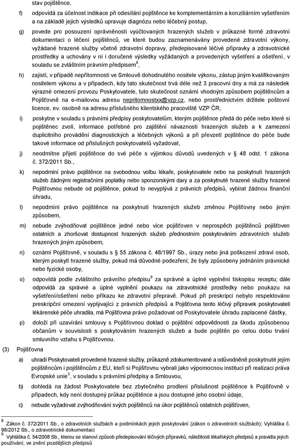 včetně zdravotní dopravy, předepisované léčivé přípravky a zdravotnické prostředky a uchovány v ní i doručené výsledky vyžádaných a provedených vyšetření a ošetření, v souladu se zvláštním právním