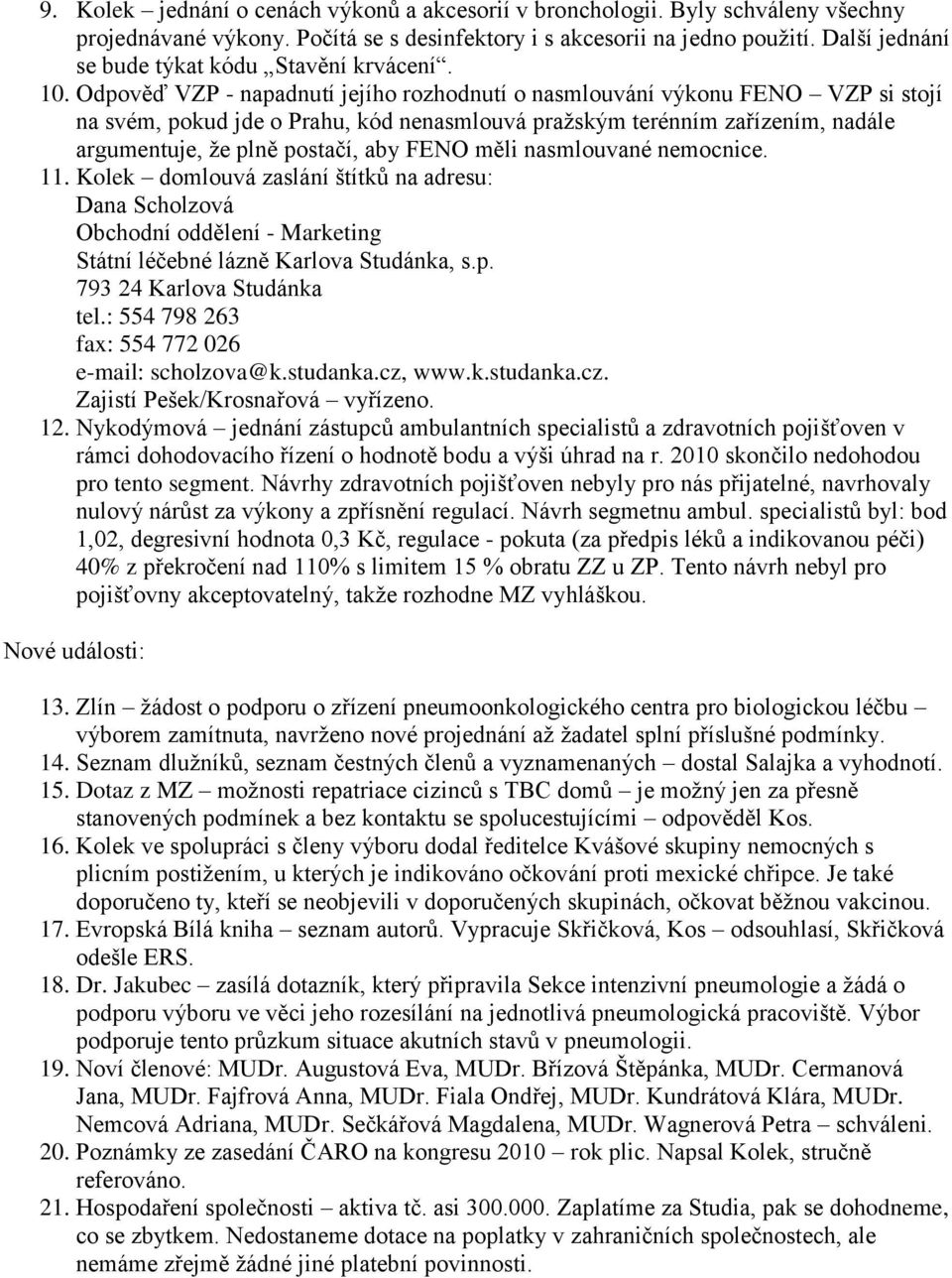 Odpověď VZP - napadnutí jejího rozhodnutí o nasmlouvání výkonu FENO VZP si stojí na svém, pokud jde o Prahu, kód nenasmlouvá pražským terénním zařízením, nadále argumentuje, že plně postačí, aby FENO