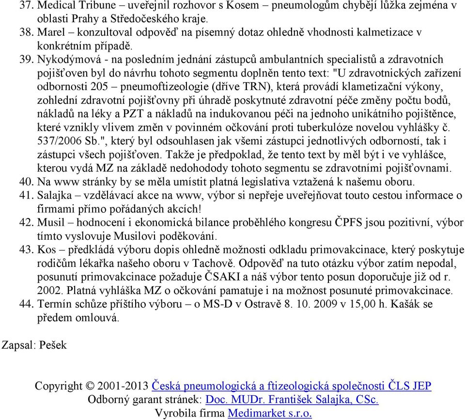 Nykodýmová - na posledním jednání zástupců ambulantních specialistů a zdravotních pojišťoven byl do návrhu tohoto segmentu doplněn tento text: "U zdravotnických zařízení odbornosti 205