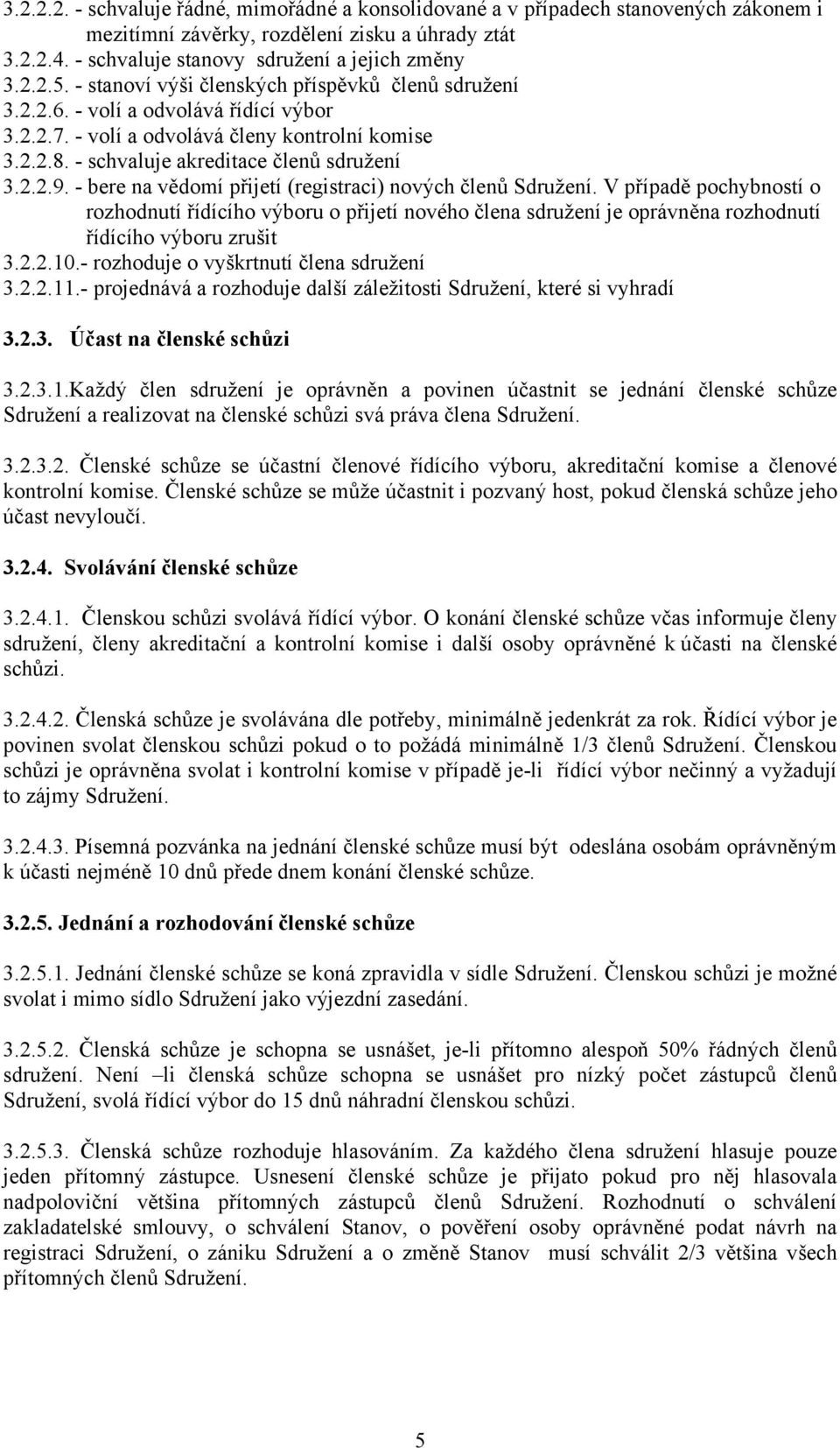 - bere na vědomí přijetí (registraci) nových členů Sdružení. V případě pochybností o rozhodnutí řídícího výboru o přijetí nového člena sdružení je oprávněna rozhodnutí řídícího výboru zrušit 3.2.2.10.