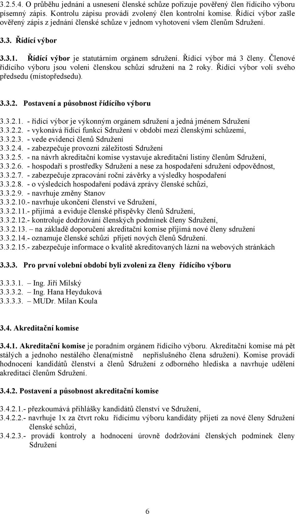 Členové řídícího výboru jsou voleni členskou schůzí sdružení na 2 roky. Řídící výbor volí svého předsedu (místopředsedu). 3.3.2. Postavení a působnost řídícího výboru 3.3.2.1.