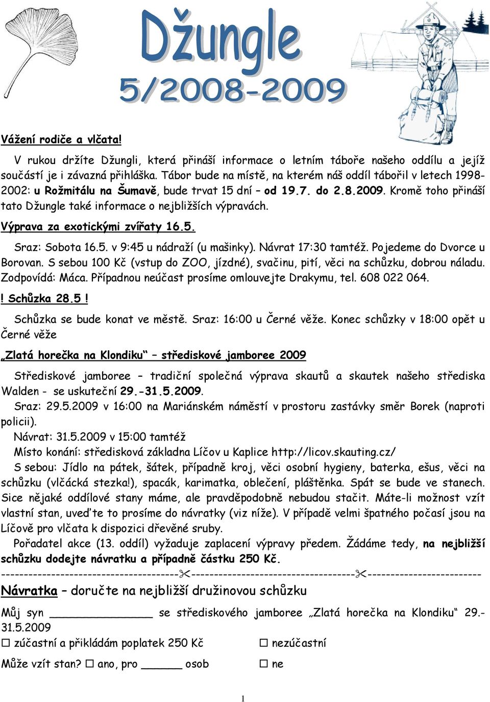 Kromě toho přináší tato Džungle také informace o nejbližších výpravách. Výprava za exotickými zvířaty 16.5. Sraz: Sobota 16.5. v 9:45 u nádraží (u mašinky). Návrat 17:30 tamtéž.