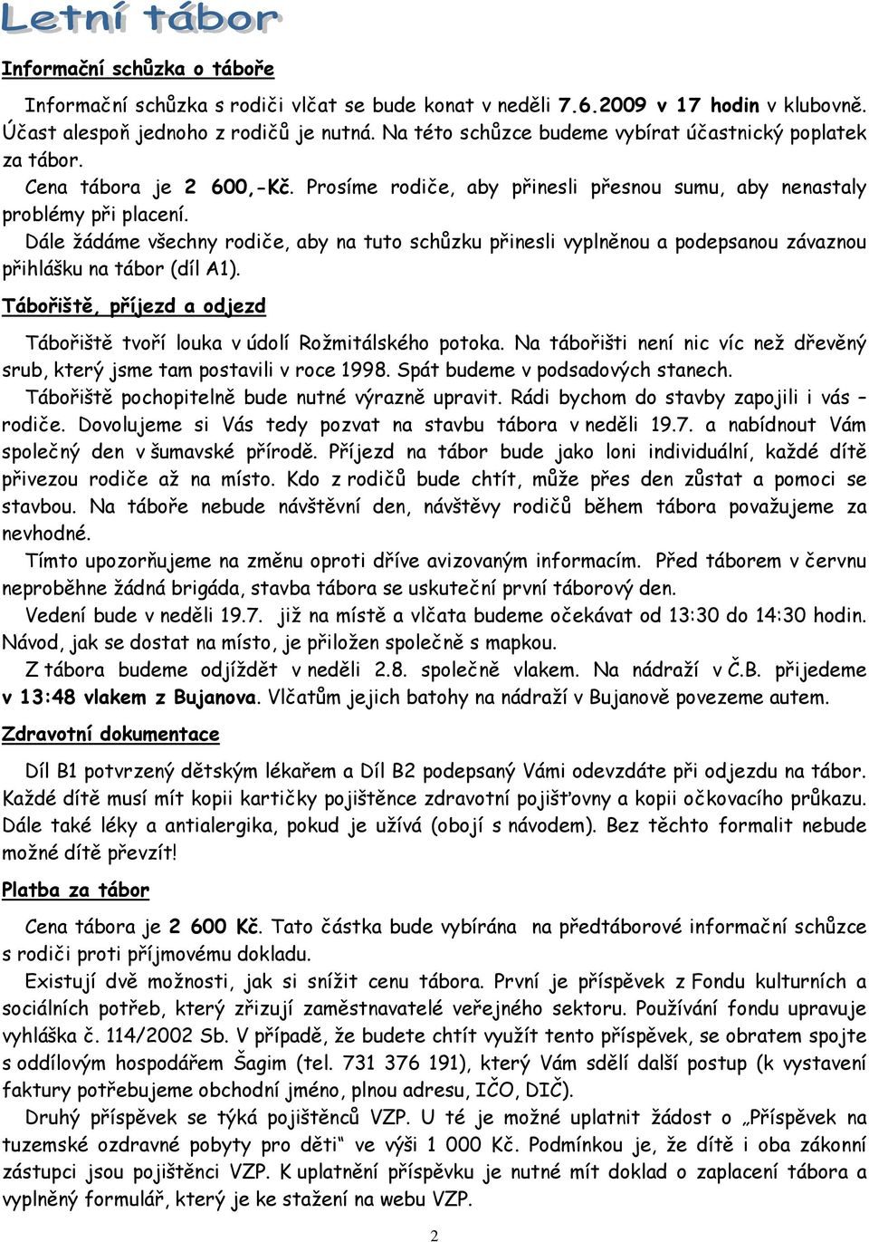 Dále žádáme všechny rodiče, aby na tuto schůzku přinesli vyplněnou a podepsanou závaznou přihlášku na tábor (díl A1). Tábořiště, příjezd a odjezd Tábořiště tvoří louka v údolí Rožmitálského potoka.