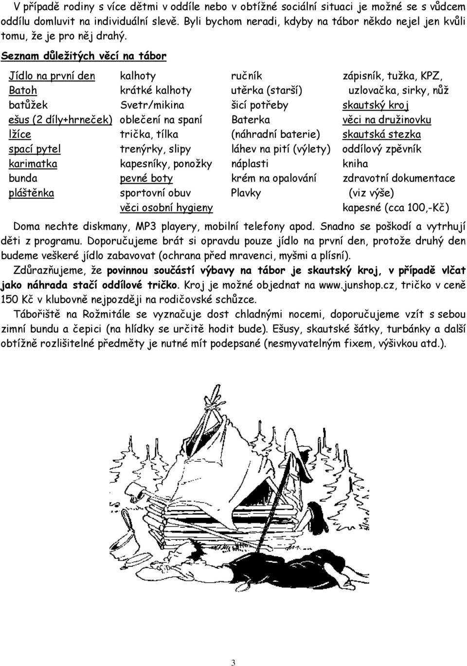 Seznam důležitých věcí na tábor Jídlo na první den Batoh batůžek ešus (2 díly+hrneček) lžíce spací pytel karimatka bunda pláštěnka kalhoty krátké kalhoty Svetr/mikina oblečení na spaní trička, tílka