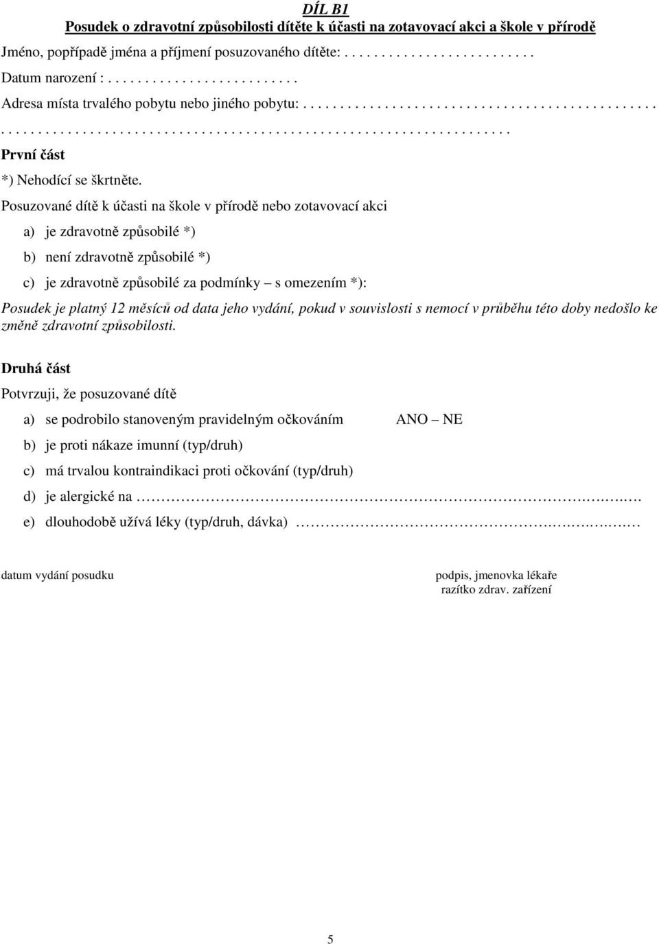 Posuzované dítě k účasti na škole v přírodě nebo zotavovací akci a) je zdravotně způsobilé *) b) není zdravotně způsobilé *) c) je zdravotně způsobilé za podmínky s omezením *): Posudek je platný 12