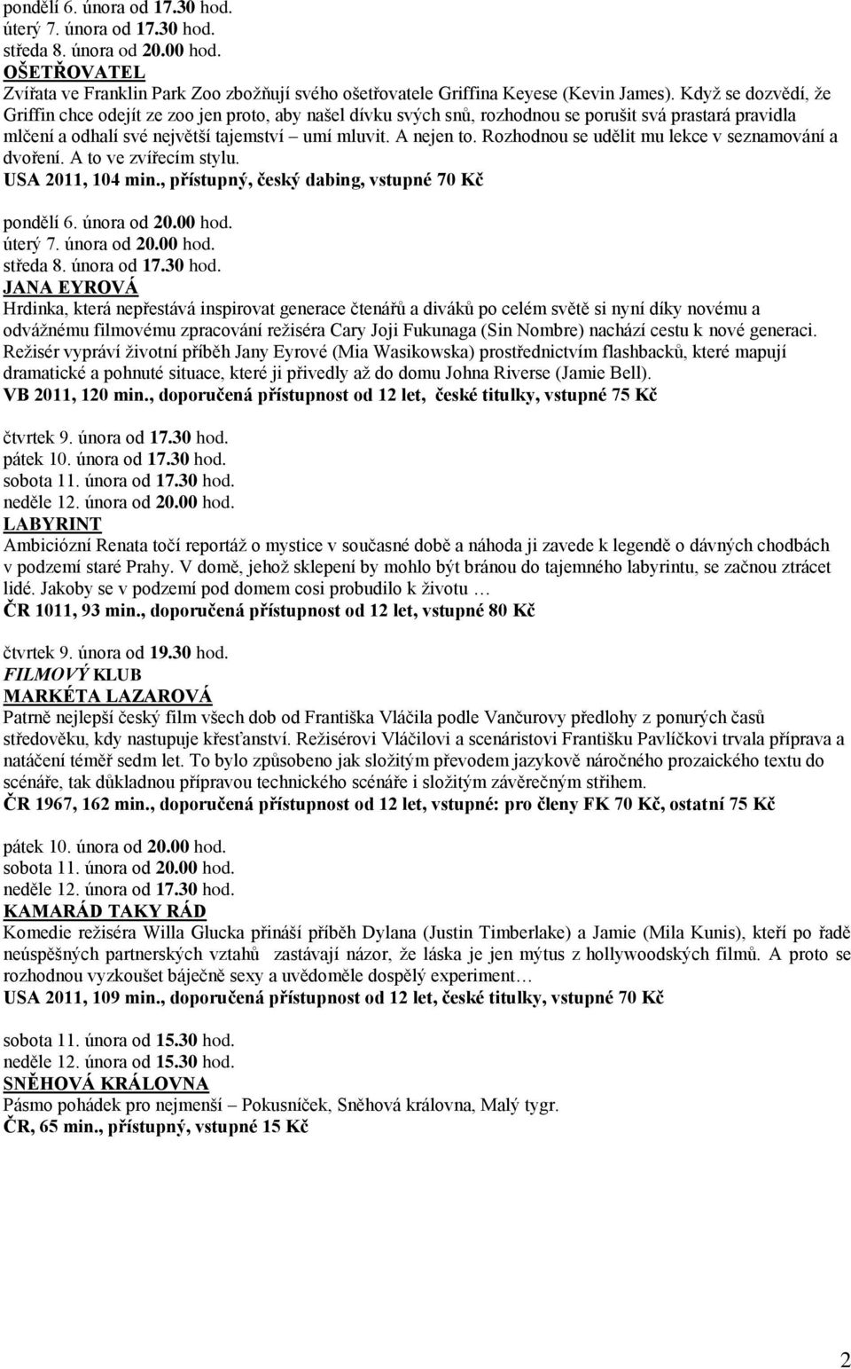 Rozhodnou se udělit mu lekce v seznamování a dvoření. A to ve zvířecím stylu. USA 2011, 104 min., přístupný, český dabing, vstupné 70 Kč pondělí 6. února od 20.00 hod. úterý 7. února od 20.00 hod. středa 8.