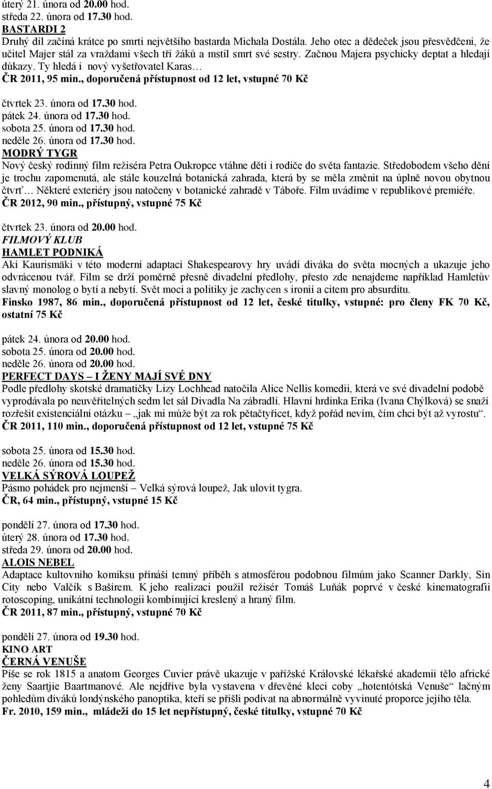 Ty hledá i nový vyšetřovatel Karas ČR 2011, 95 min., doporučená přístupnost od 12 let, vstupné 70 Kč čtvrtek 23. února od 17.30 hod. pátek 24. února od 17.30 hod. sobota 25. února od 17.30 hod. neděle 26.