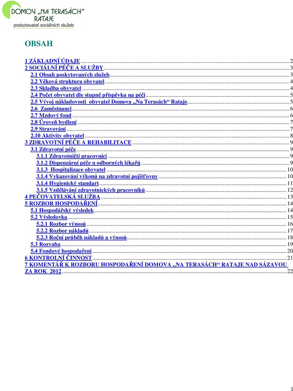 .. 8 3 ZDRAVOTNÍ PÉČE A REHABILITACE... 9 3.1 Zdravotní péče... 9 3.1.1 Zdravotničtí pracovníci... 9 3.1.2 Dispenzární péče u odborných lékařů... 9 3.1.3 Hospitalizace obyvatel... 10 3.1.4 Vykazování výkonů na zdravotní pojišťovny.