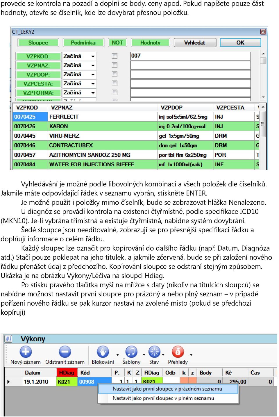 Je možné použít i položky mimo číselník, bude se zobrazovat hláška Nenalezeno. U diagnóz se provádí kontrola na existenci čtyřmístné, podle specifikace ICD10 (MKN10).