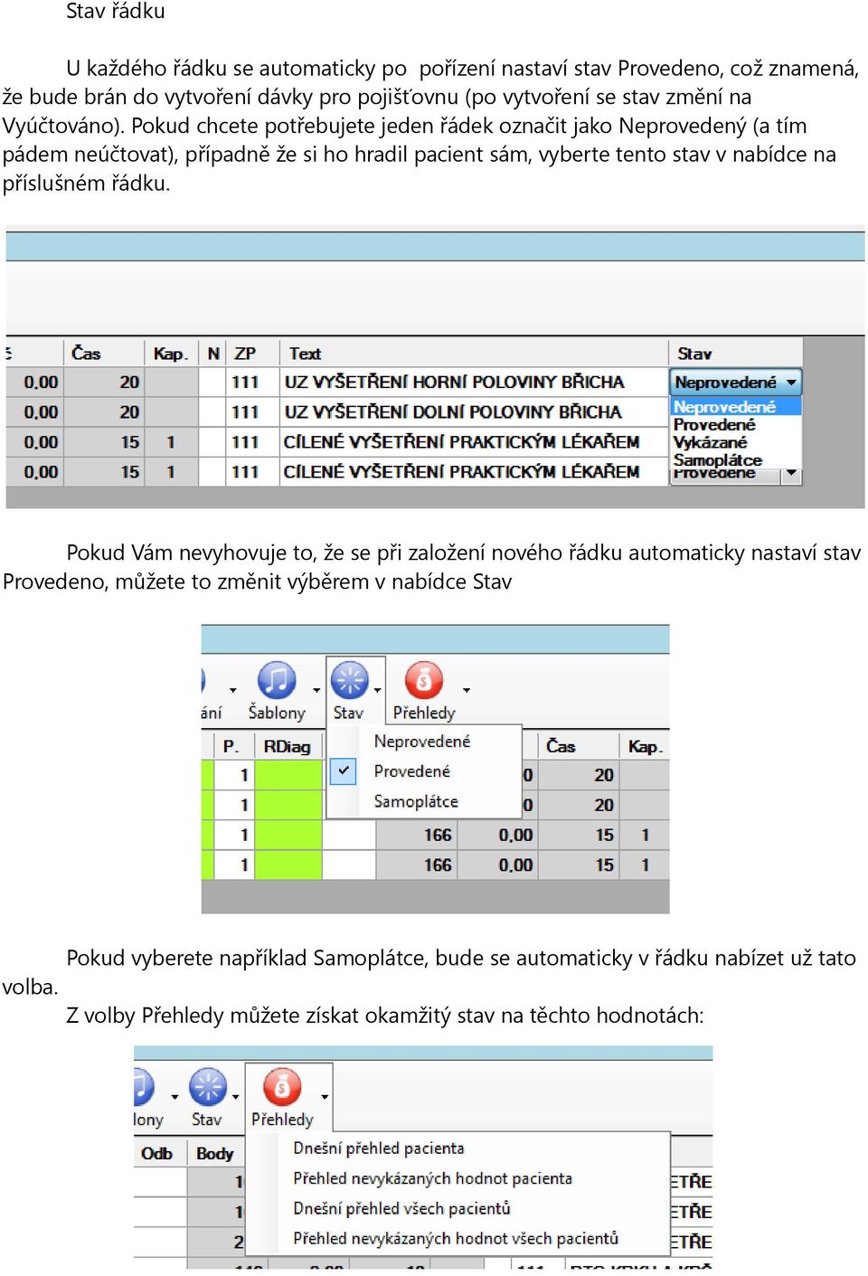 Pokud chcete potřebujete jeden řádek označit jako Neprovedený (a tím pádem neúčtovat), případně že si ho hradil pacient sám, vyberte tento stav v nabídce na