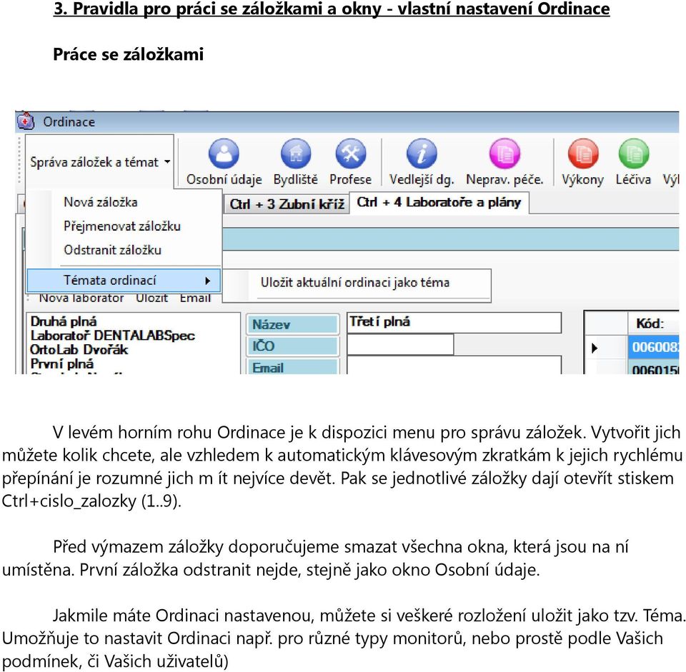 Pak se jednotlivé záložky dají otevřít stiskem Ctrl+cislo_zalozky (1..9). Před výmazem záložky doporučujeme smazat všechna okna, která jsou na ní umístěna.