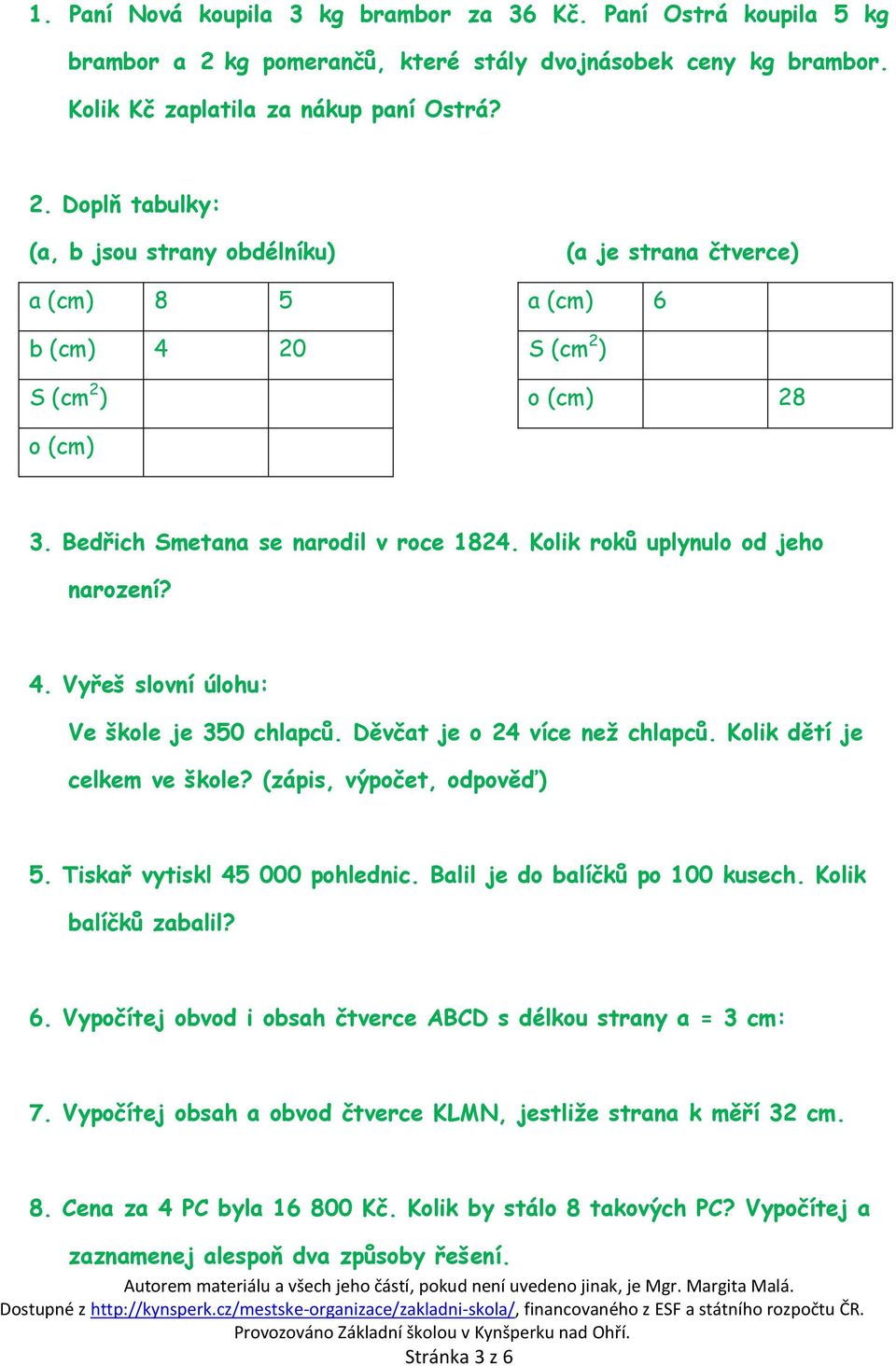 Doplň tabulky: (a, b jsou strany obdélníku) (a je strana čtverce) a (cm) 8 5 a (cm) 6 b (cm) 4 20 S (cm 2 ) S (cm 2 ) o (cm) 28 o (cm) 3. Bedřich Smetana se narodil v roce 1824.