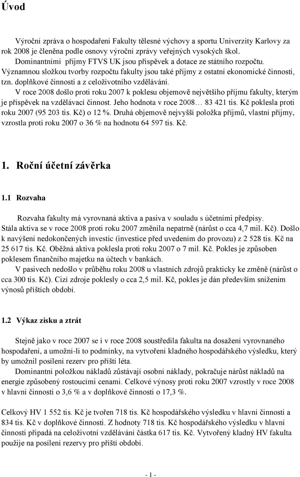 doplňkové činnosti a z celoživotního vzdělávání. V roce 2008 došlo proti roku 2007 k poklesu objemově největšího příjmu fakulty, kterým je příspěvek na vzdělávací činnost.