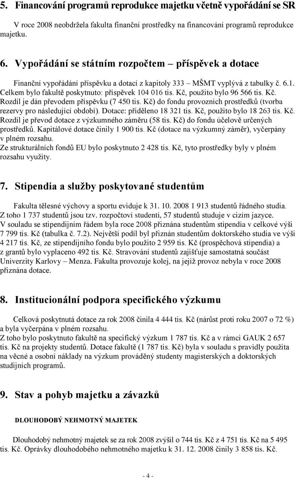 Kč, použito bylo 96 566 tis. Kč. Rozdíl je dán převodem příspěvku (7 450 tis. Kč) do fondu provozních prostředků (tvorba rezervy pro následující období). Dotace: přiděleno 18 321 tis.