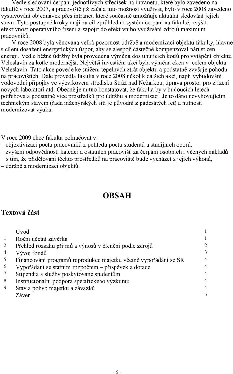 Tyto postupné kroky mají za cíl zprůhlednit systém čerpání na fakultě, zvýšit efektivnost operativního řízení a zapojit do efektivního využívání zdrojů maximum pracovníků.