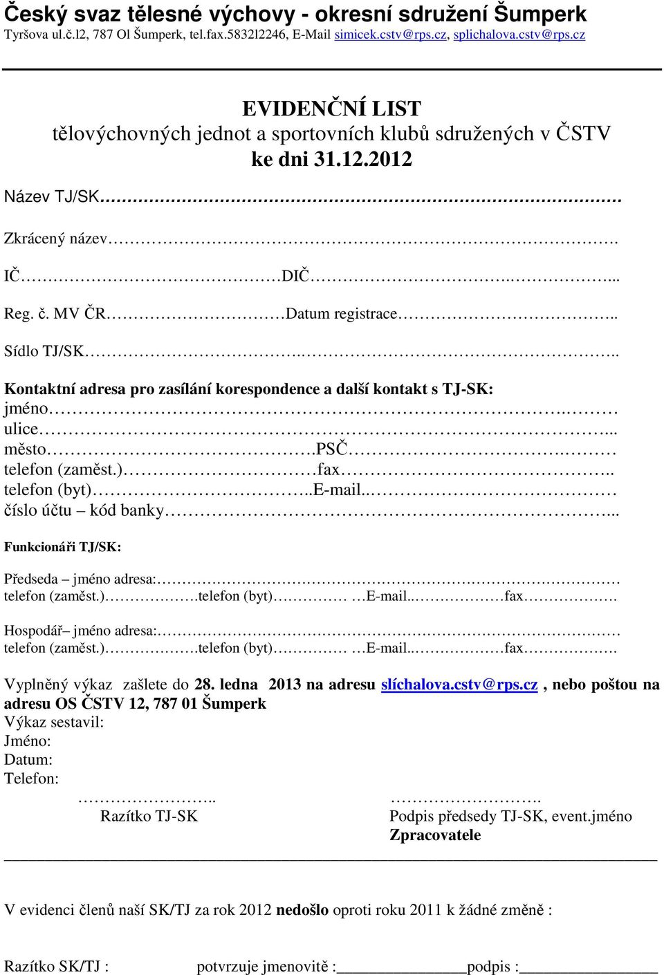 . Sídlo TJ/SK... Kontaktní adresa pro zasílání korespondence a další kontakt s TJ-SK: jméno. ulice... město.psč. telefon (zaměst.) fax.. telefon (byt)..e-mail.. číslo účtu kód banky.