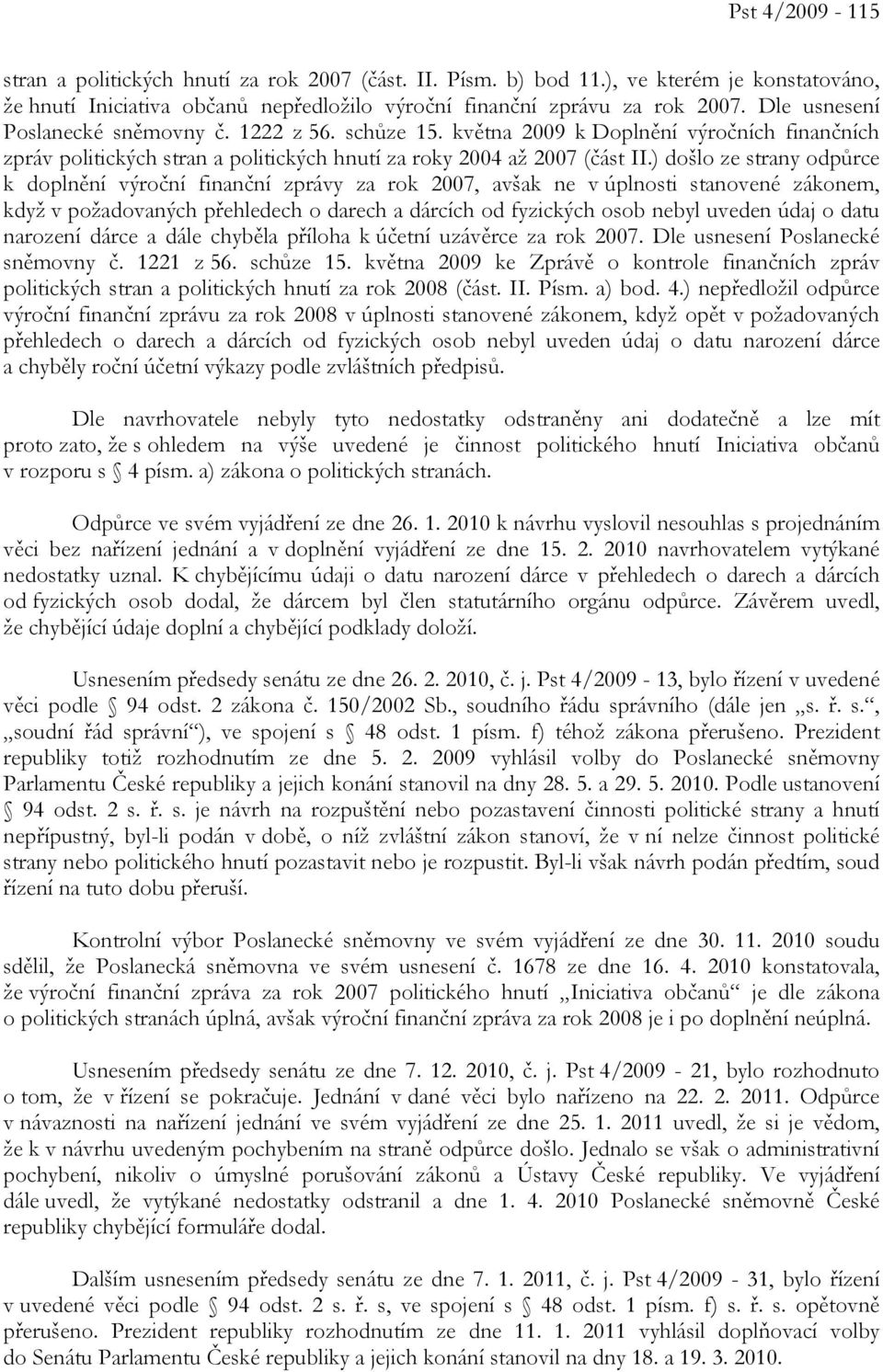 ) došlo ze strany odpůrce k doplnění výroční finanční zprávy za rok 2007, avšak ne v úplnosti stanovené zákonem, když v požadovaných přehledech o darech a dárcích od fyzických osob nebyl uveden údaj