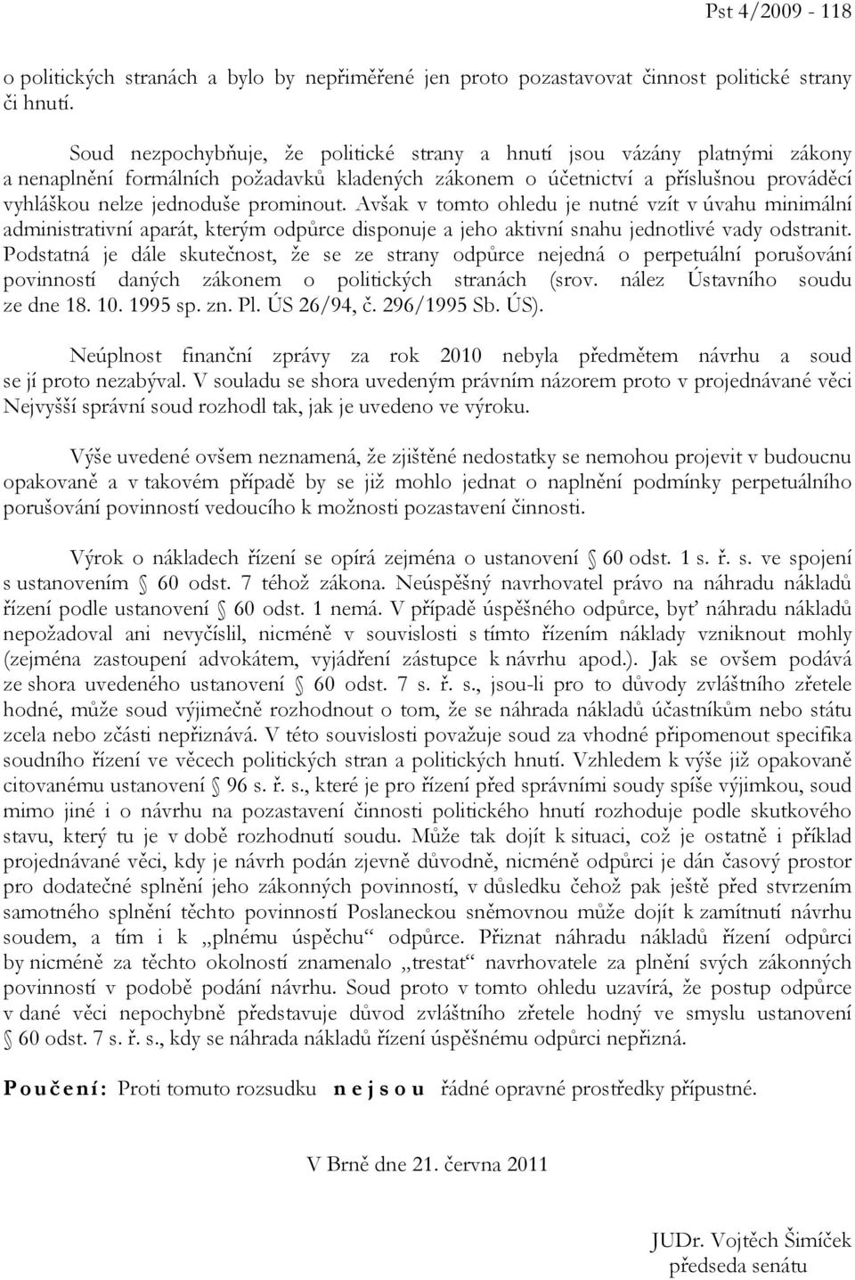 Avšak v tomto ohledu je nutné vzít v úvahu minimální administrativní aparát, kterým odpůrce disponuje a jeho aktivní snahu jednotlivé vady odstranit.