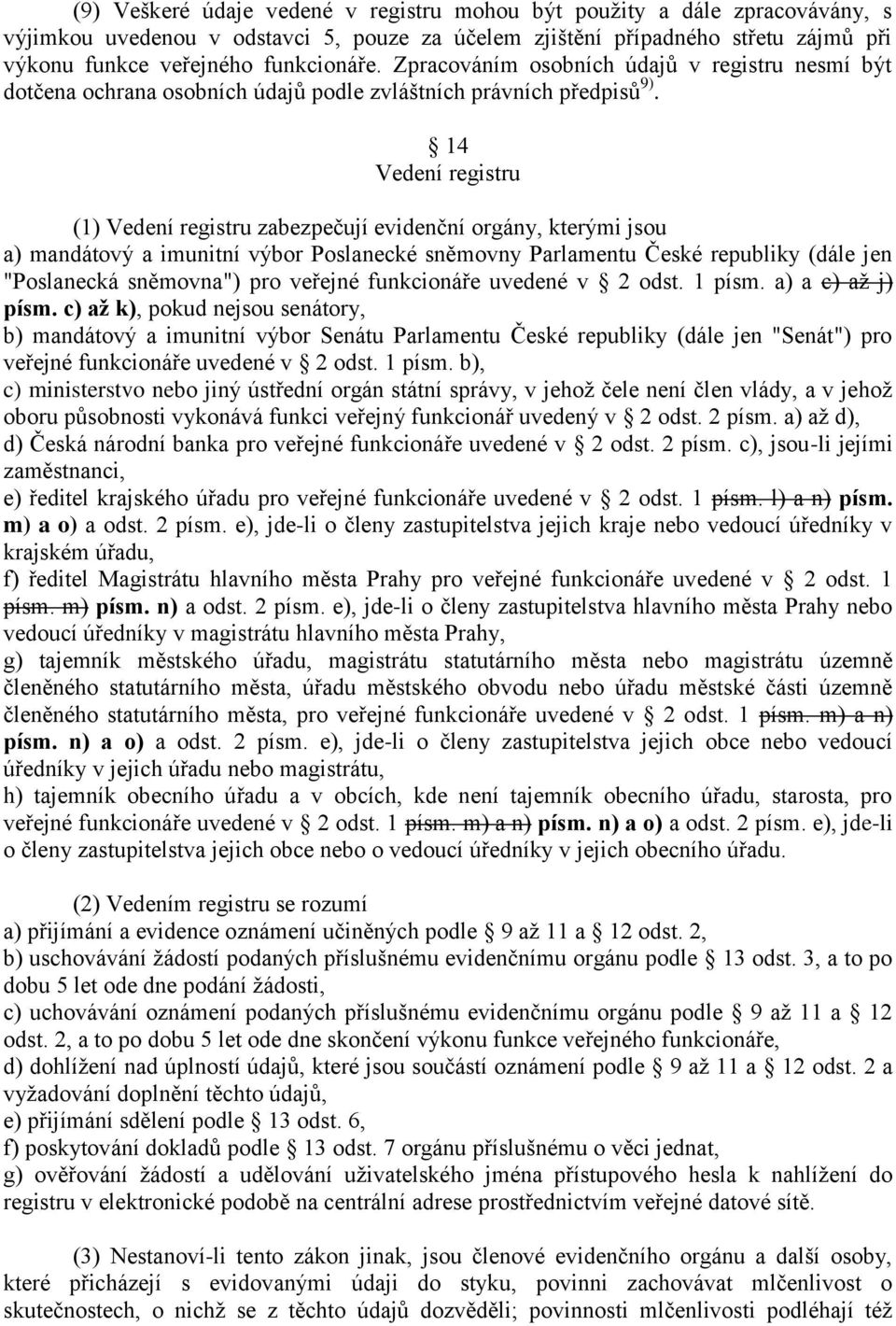 14 Vedení registru (1) Vedení registru zabezpečují evidenční orgány, kterými jsou a) mandátový a imunitní výbor Poslanecké sněmovny Parlamentu České republiky (dále jen "Poslanecká sněmovna") pro