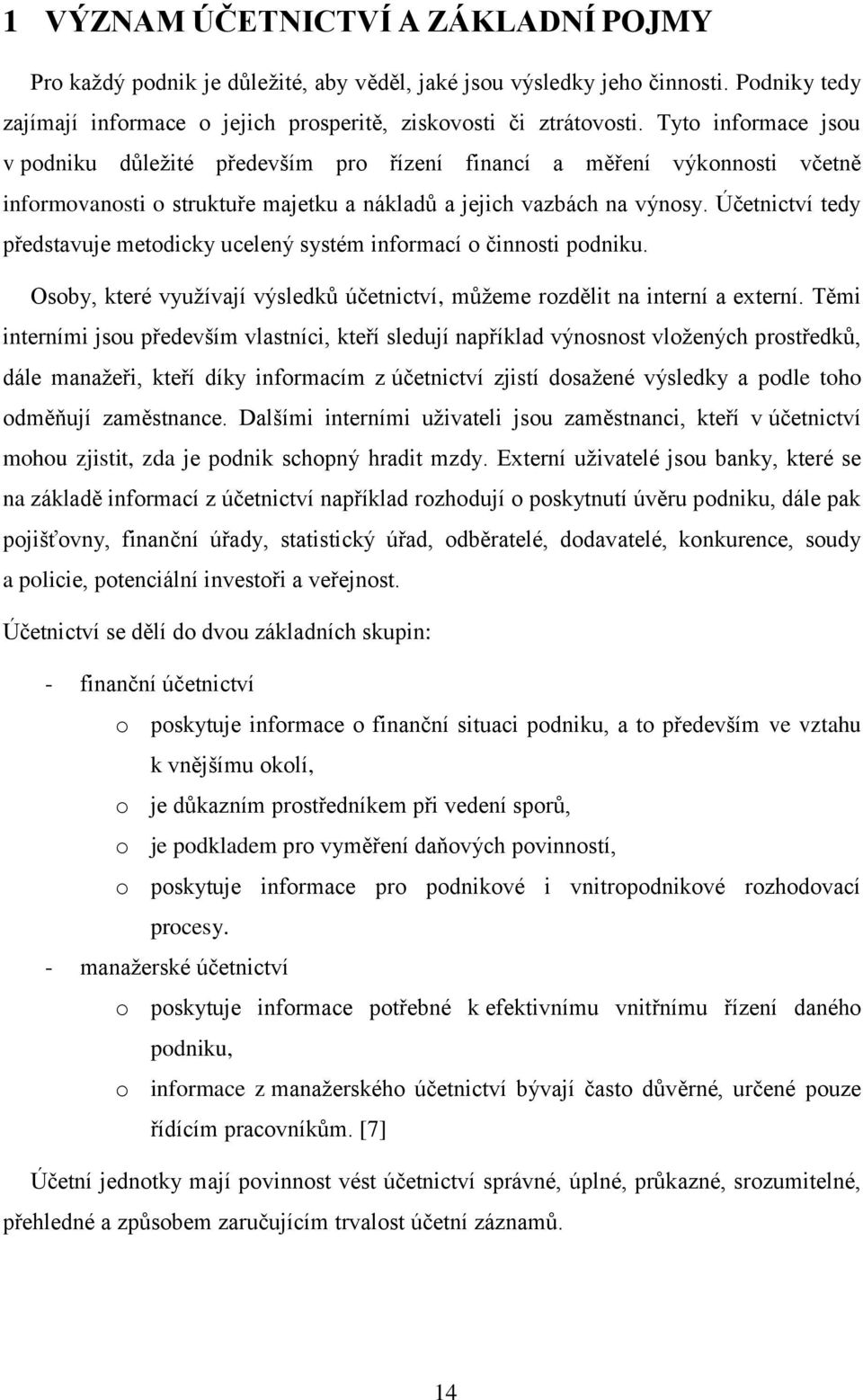 Účetnictví tedy představuje metodicky ucelený systém informací o činnosti podniku. Osoby, které využívají výsledků účetnictví, můžeme rozdělit na interní a externí.