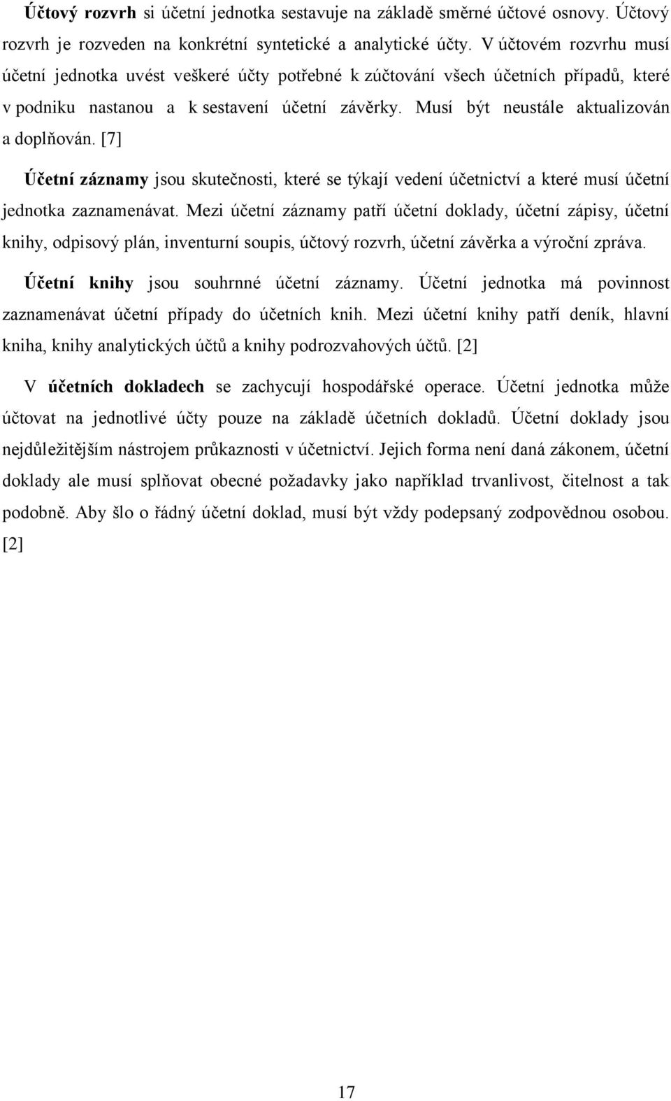 Musí být neustále aktualizován a doplňován. [7] Účetní záznamy jsou skutečnosti, které se týkají vedení účetnictví a které musí účetní jednotka zaznamenávat.