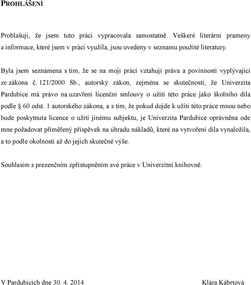 , autorský zákon, zejména se skutečností, že Univerzita Pardubice má právo na uzavření licenční smlouvy o užití této práce jako školního díla podle 60 odst.