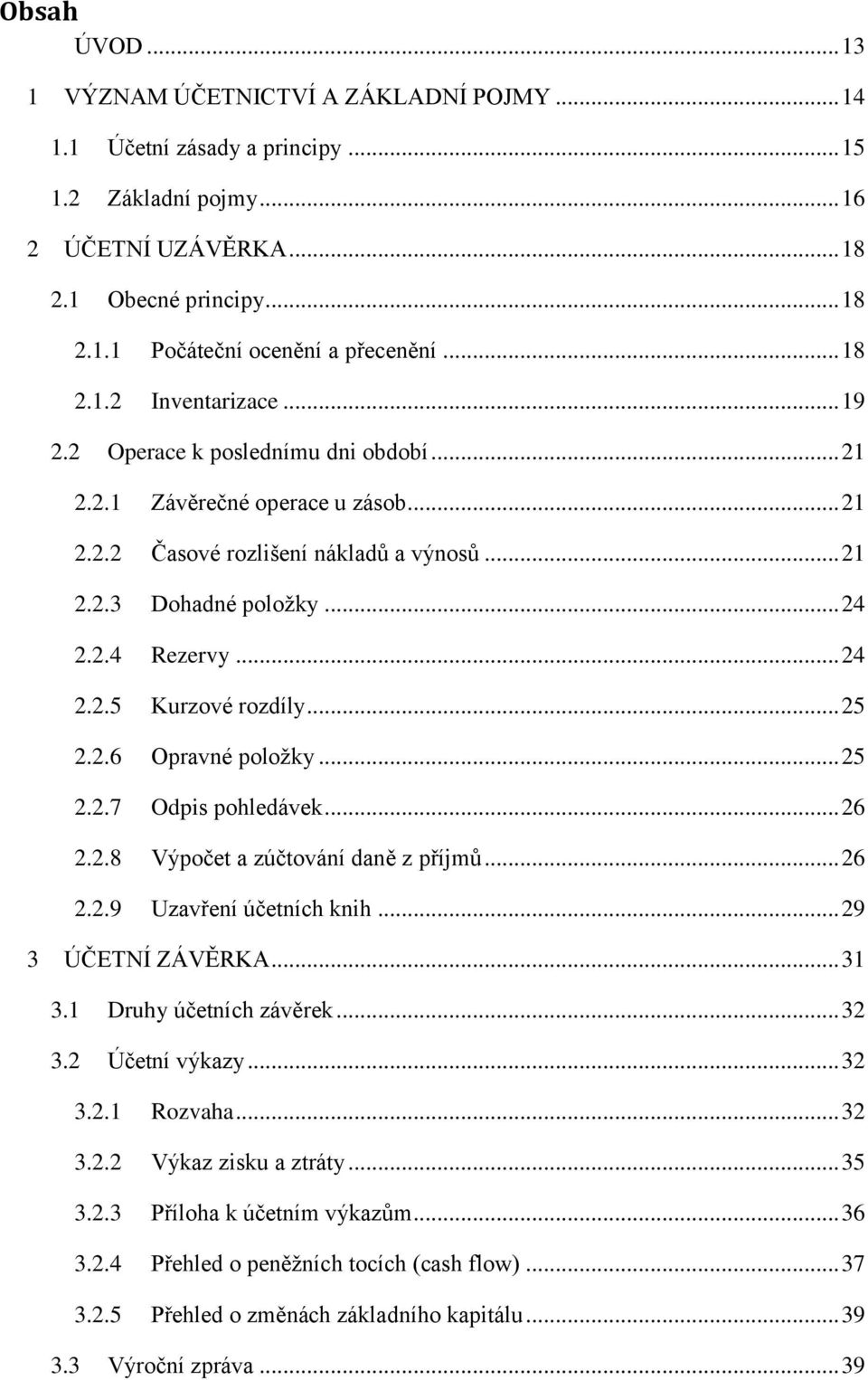 .. 24 2.2.5 Kurzové rozdíly... 25 2.2.6 Opravné položky... 25 2.2.7 Odpis pohledávek... 26 2.2.8 Výpočet a zúčtování daně z příjmů... 26 2.2.9 Uzavření účetních knih... 29 3 ÚČETNÍ ZÁVĚRKA... 31 3.