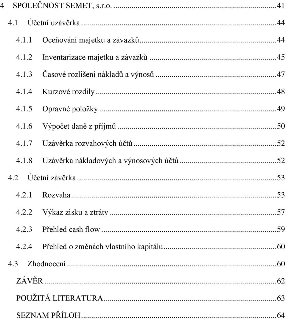 .. 52 4.2 Účetní závěrka... 53 4.2.1 Rozvaha... 53 4.2.2 Výkaz zisku a ztráty... 57 4.2.3 Přehled cash flow... 59 4.2.4 Přehled o změnách vlastního kapitálu.