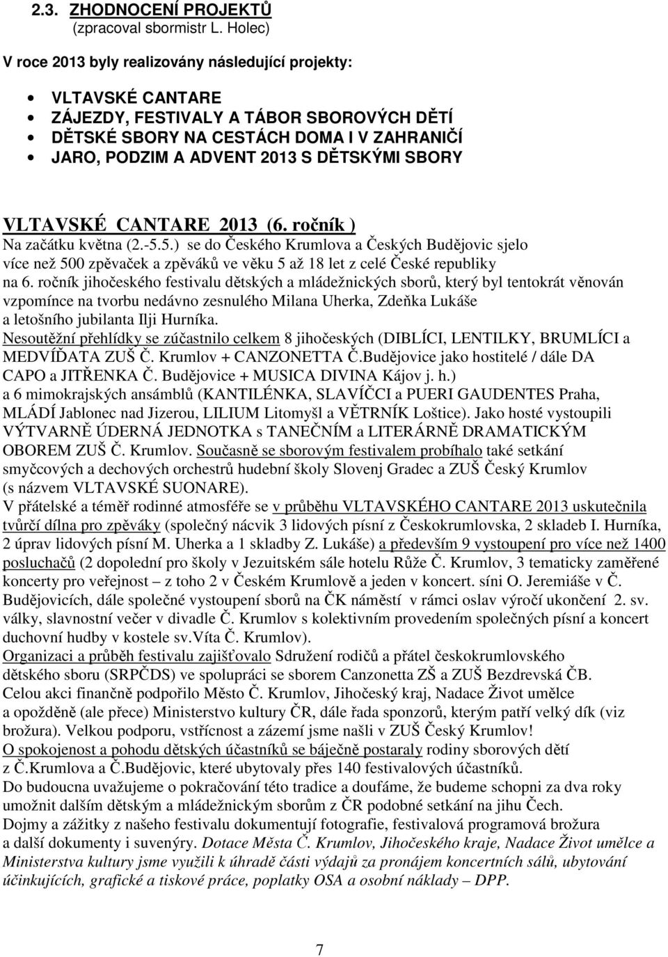 SBORY VLTAVSKÉ CANTARE 2013 (6. ročník ) Na začátku května (2.-5.5.) se do Českého Krumlova a Českých Budějovic sjelo více než 500 zpěvaček a zpěváků ve věku 5 až 18 let z celé České republiky na 6.