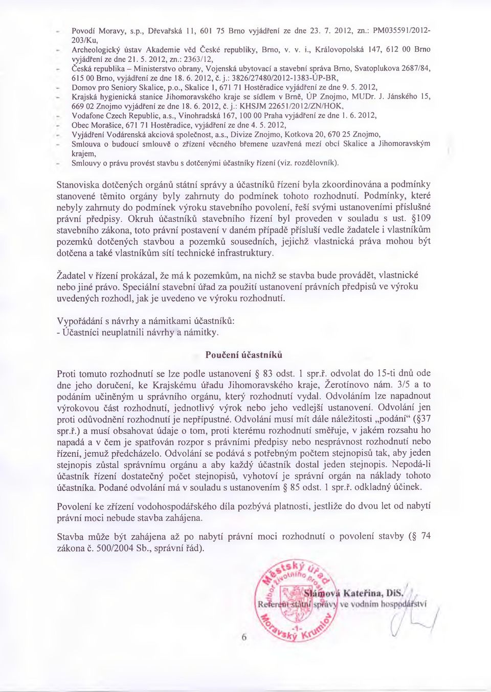 : 2363/12, Česká republika - Ministerstvo obrany, Vojenská ubytovací a stavební správa Brno, Svatoplukova 2687/84, 615 00 Brno, vyjádření ze dne 18. 6. 2012, č. j.