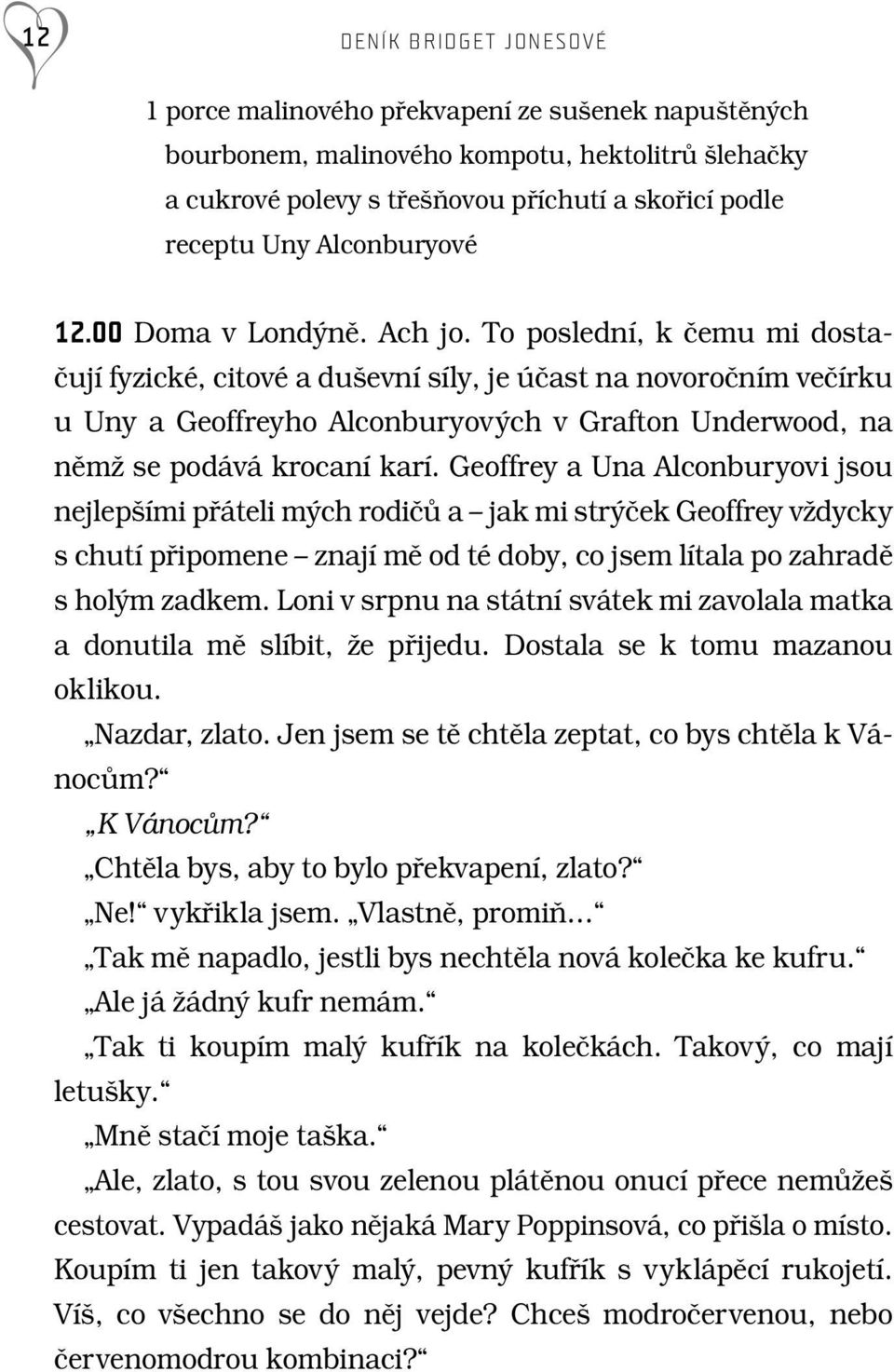 To poslední, k ãemu mi dostaãují fyzické, citové a du evní síly, je úãast na novoroãním veãírku u Uny a Geoffreyho Alconburyov ch v Grafton Underwood, na nûmï se podává krocaní karí.