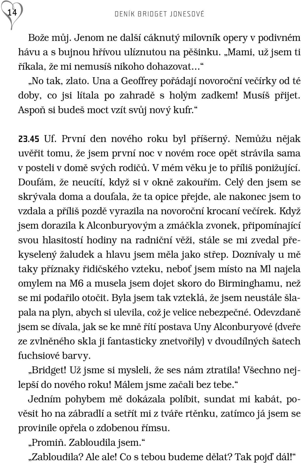 AspoÀ si bude moct vzít svûj nov kufr. 23.45 Uf. První den nového roku byl pfií ern. NemÛÏu nûjak uvûfiit tomu, Ïe jsem první noc v novém roce opût strávila sama v posteli v domû sv ch rodiãû.