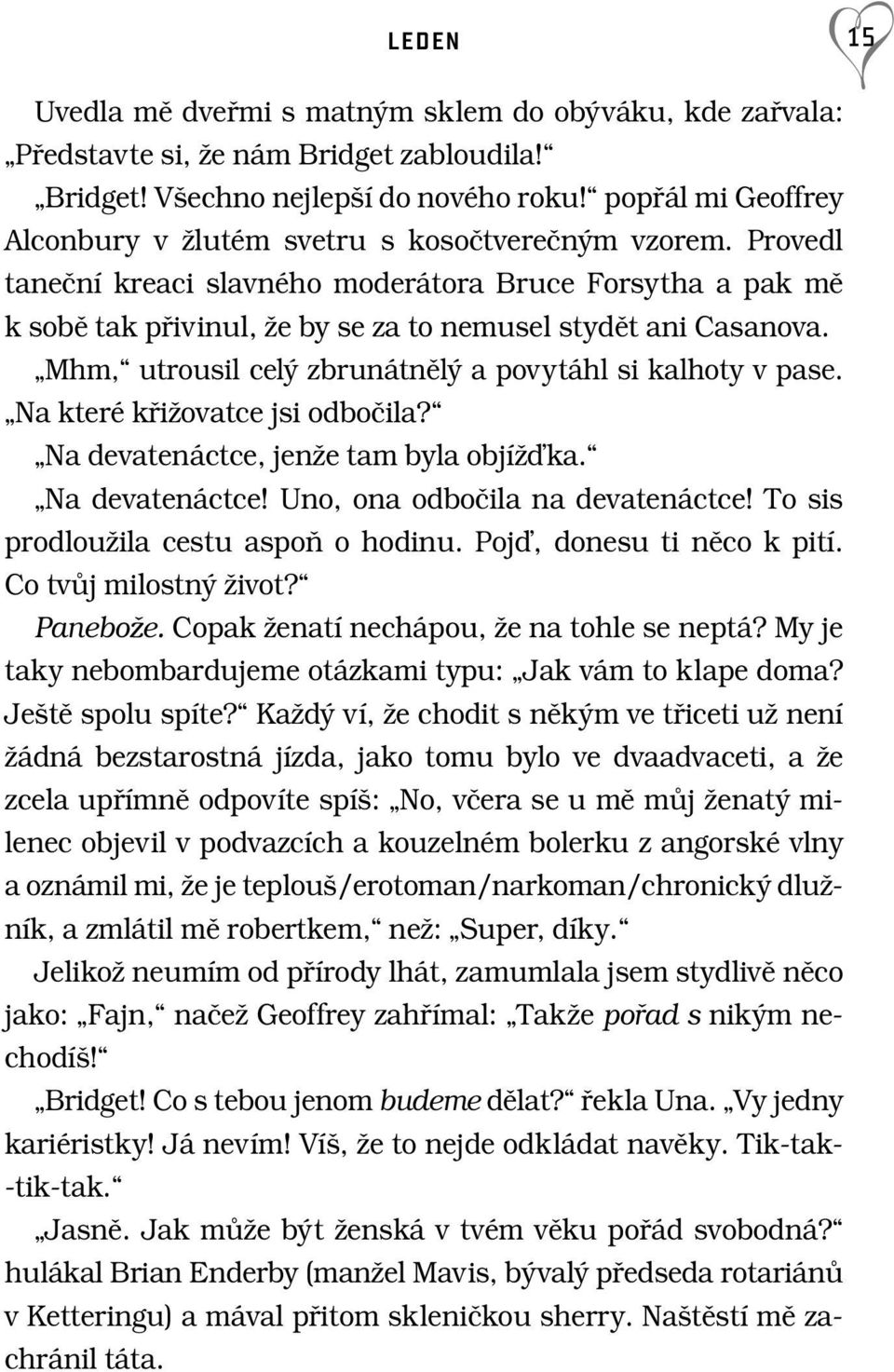 Provedl taneãní kreaci slavného moderátora Bruce Forsytha a pak mû k sobû tak pfiivinul, Ïe by se za to nemusel stydût ani Casanova. Mhm, utrousil cel zbrunátnûl a povytáhl si kalhoty v pase.