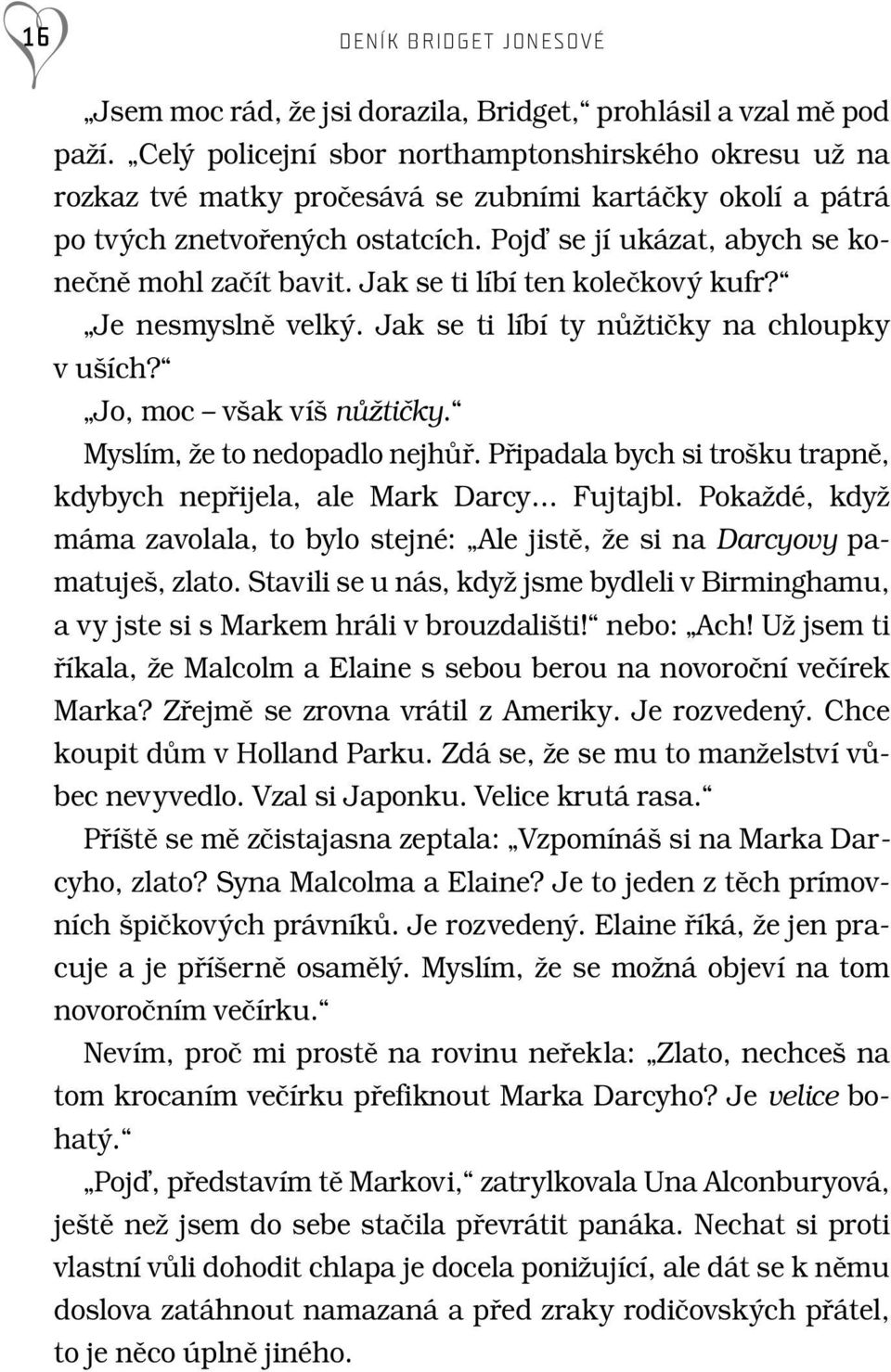 Pojì se jí ukázat, abych se koneãnû mohl zaãít bavit. Jak se ti líbí ten koleãkov kufr? Je nesmyslnû velk. Jak se ti líbí ty nûïtiãky na chloupky v u ích? Jo, moc v ak ví nûïtiãky.