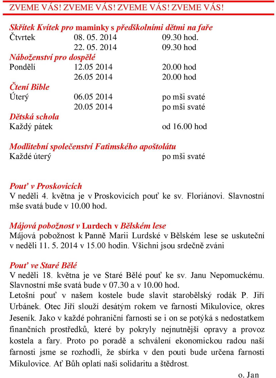 00 hod Modlitební společenství Fatimského apoštolátu Každé úterý po mši svaté Pouť v Proskovicích V neděli 4. května je v Proskovicích pouť ke sv. Floriánovi. Slavnostní mše svatá bude v 10.00 hod. Májová pobožnost v Lurdech v Bělském lese Májová pobožnost k Panně Marii Lurdské v Bělském lese se uskuteční v neděli 11.