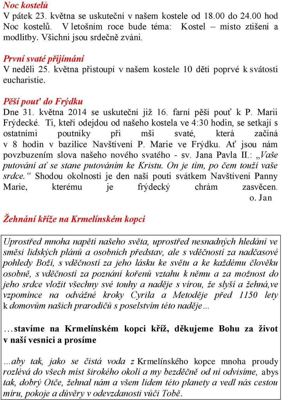 Marii Frýdecké. Ti, kteří odejdou od našeho kostela ve 4:30 hodin, se setkají s ostatními poutníky při mši svaté, která začíná v 8 hodin v bazilice Navštívení P. Marie ve Frýdku.