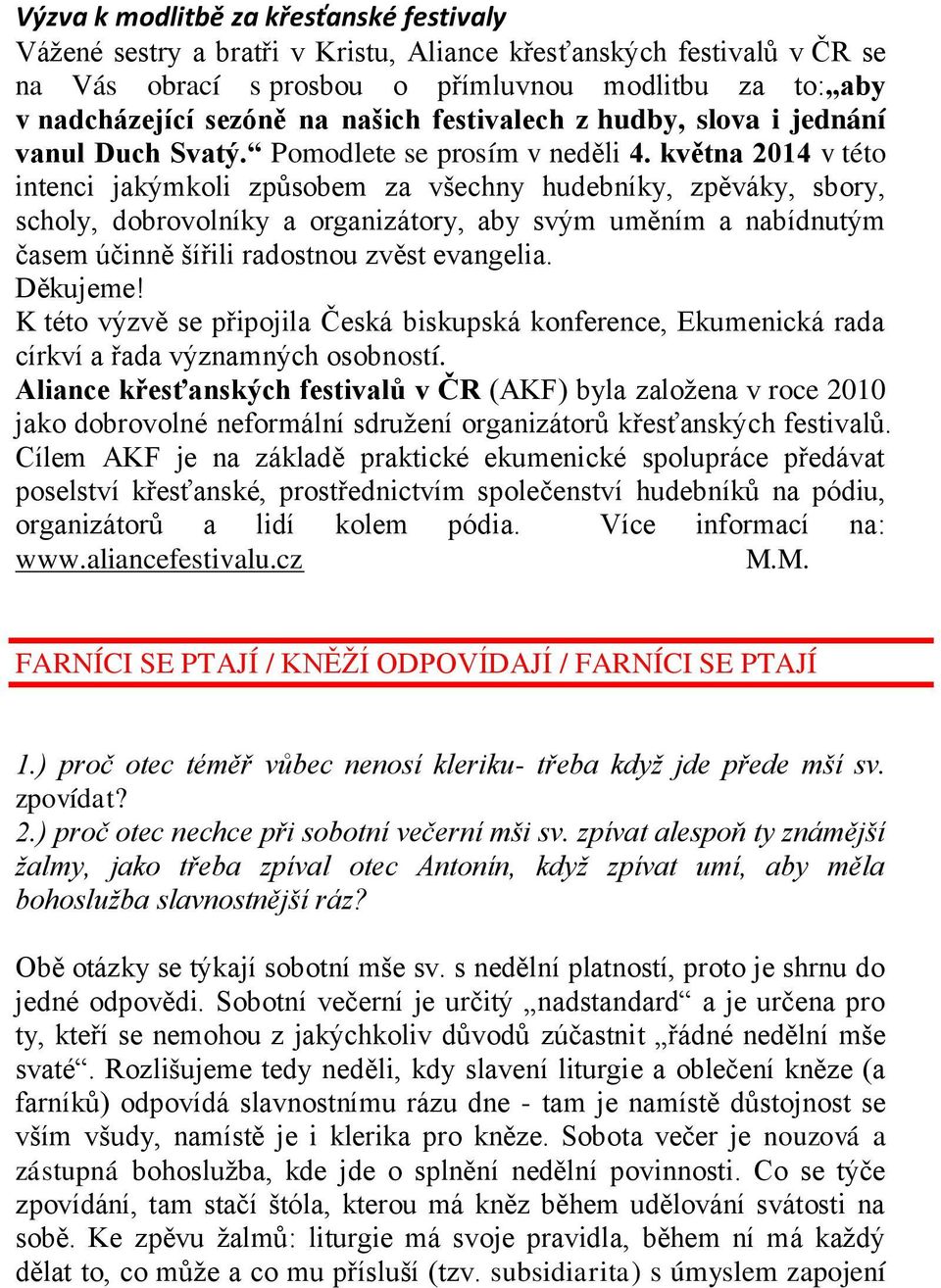 května 2014 v této intenci jakýmkoli způsobem za všechny hudebníky, zpěváky, sbory, scholy, dobrovolníky a organizátory, aby svým uměním a nabídnutým časem účinně šířili radostnou zvěst evangelia.