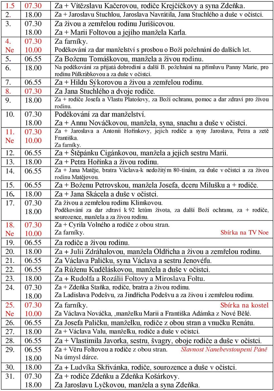 6. Na poděkování za přijatá dobrodiní a další B. požehnání na přímluvu Panny Marie, pro rodinu Půlkrábkovou a za duše v očistci. 7. 06.55 Za + Hildu Sýkorovou a živou a zemřelou rodinu. 8. 07.