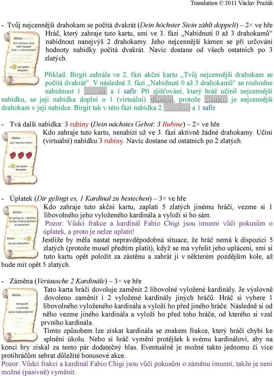 fázi akční kartu Tvůj nejcennější drahokam se počítá dvakrát. V následné 3. fázi Nabídnutí 0 až 3 drahokamů se rozhodne nabídnout 1 diamant a 1 safír.