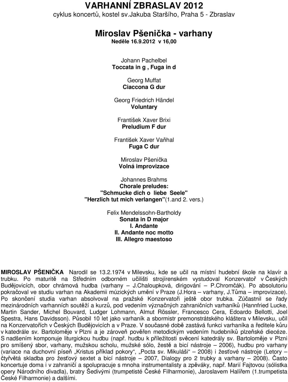 Pšenička Volná improvizace Johannes Brahms Chorale preludes: "Schmucke dich o liebe Seele" "Herzlich tut mich verlangen"(1.and 2. vers.) Felix Mendelssohn-Bartholdy Sonata in D major I. Andante II.