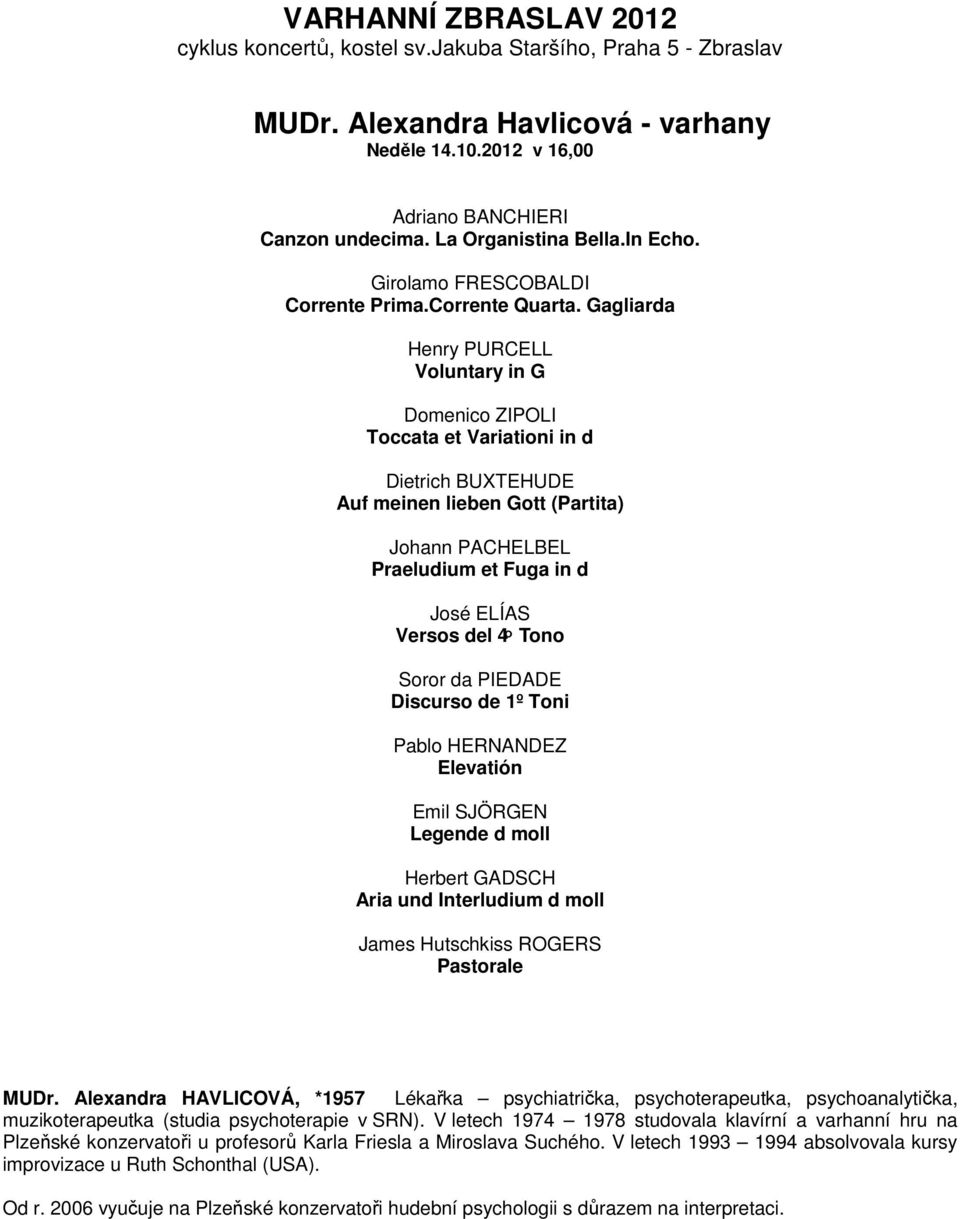 Tono Soror da PIEDADE Discurso de 1º Toni Pablo HERNANDEZ Elevatión Emil SJÖRGEN Legende d moll Herbert GADSCH Aria und Interludium d moll James Hutschkiss ROGERS Pastorale MUDr.