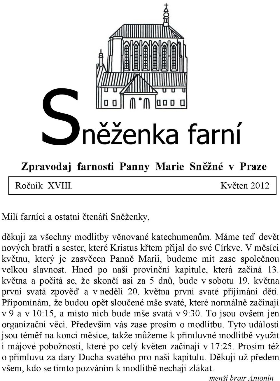 Hned po naší provinční kapitule, která začíná 13. května a počítá se, že skončí asi za 5 dnů, bude v sobotu 19. května první svatá zpověď a v neděli 20. května první svaté přijímání dětí.