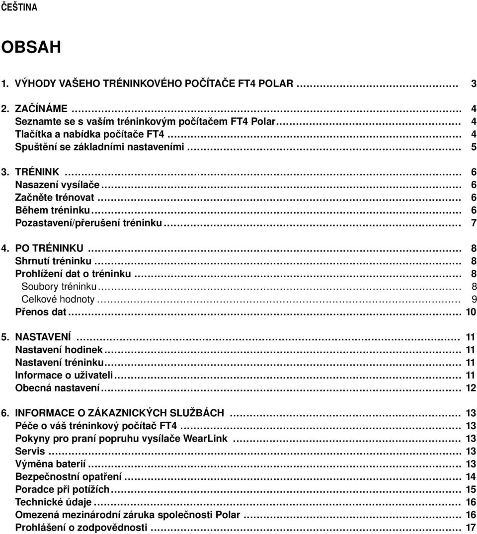 .. Prohlížení dat o tréninku... Soubory tréninku... Celkové hodnoty... Přenos dat... 8 8 8 8 9 10 5. NASTAVENÍ... Nastavení hodinek... Nastavení tréninku... Informace o uživateli... Obecná nastavení.