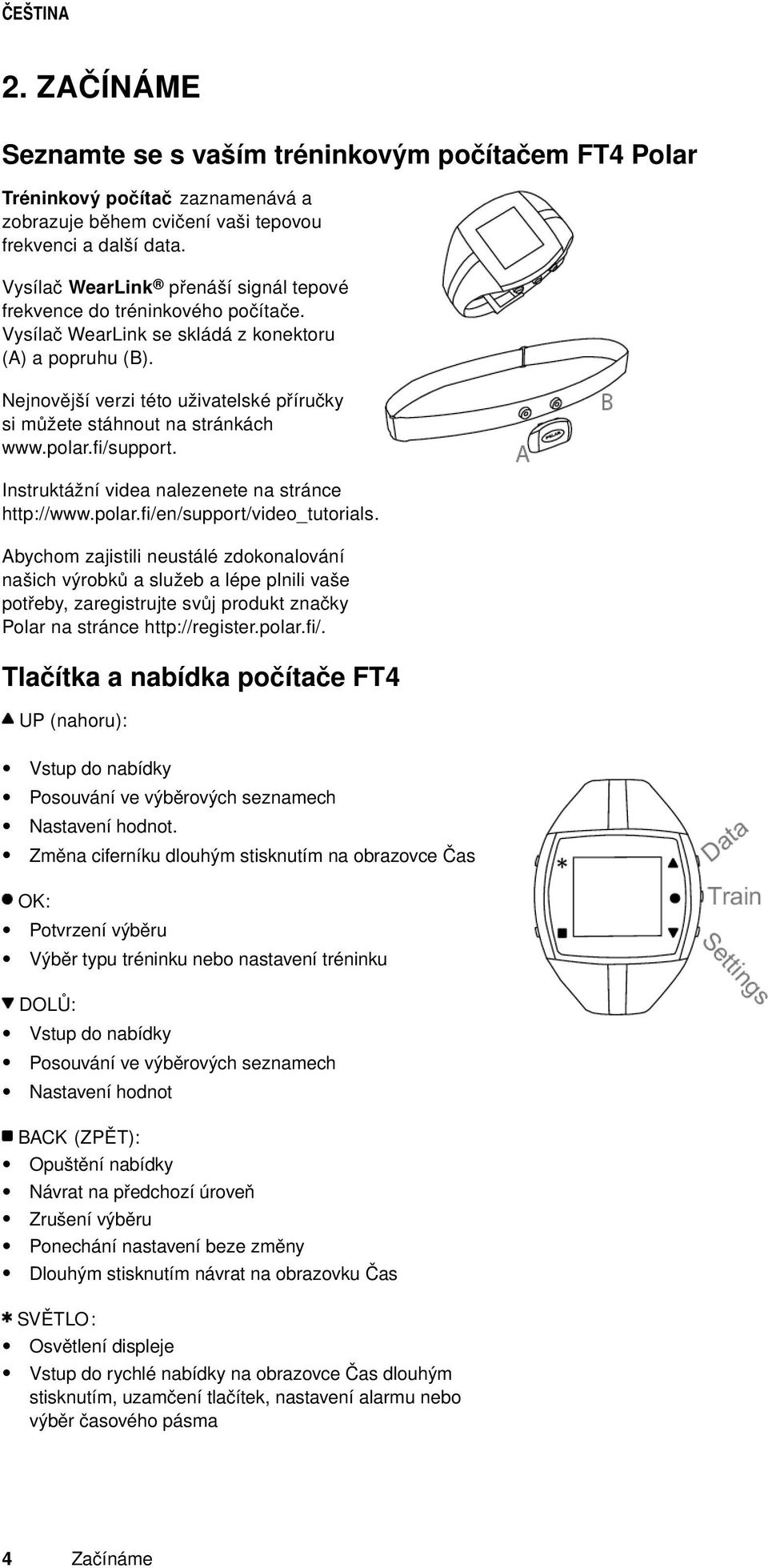 Nejnovější verzi této uživatelské příručky si můžete stáhnout na stránkách www.polar.fi/support. Instruktážní videa nalezenete na stránce http://www.polar.fi/en/support/video_tutorials.